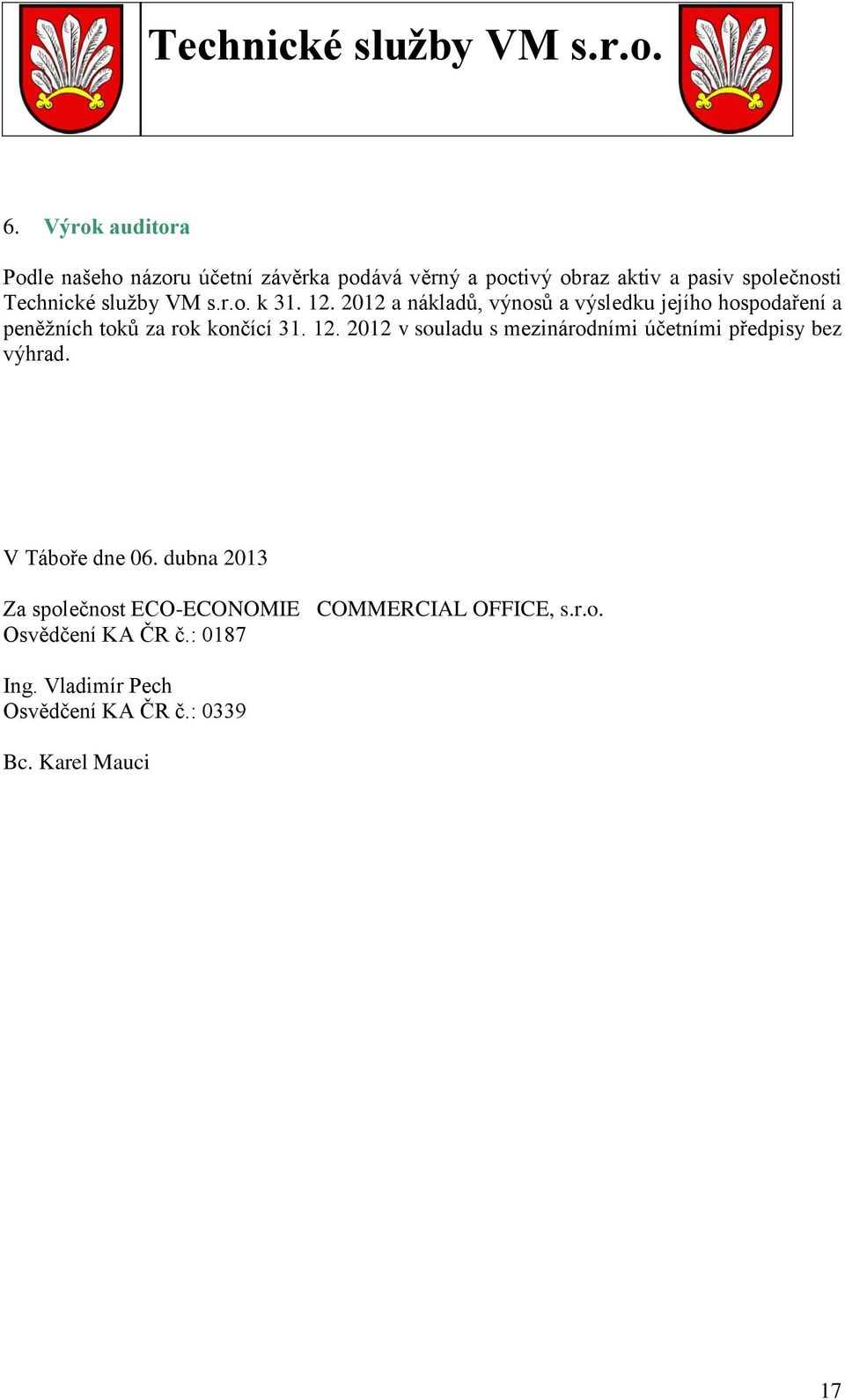 2012 a nákladů, výnosů a výsledku jejího hospodaření a peněžních toků za rok končící 31. 12.