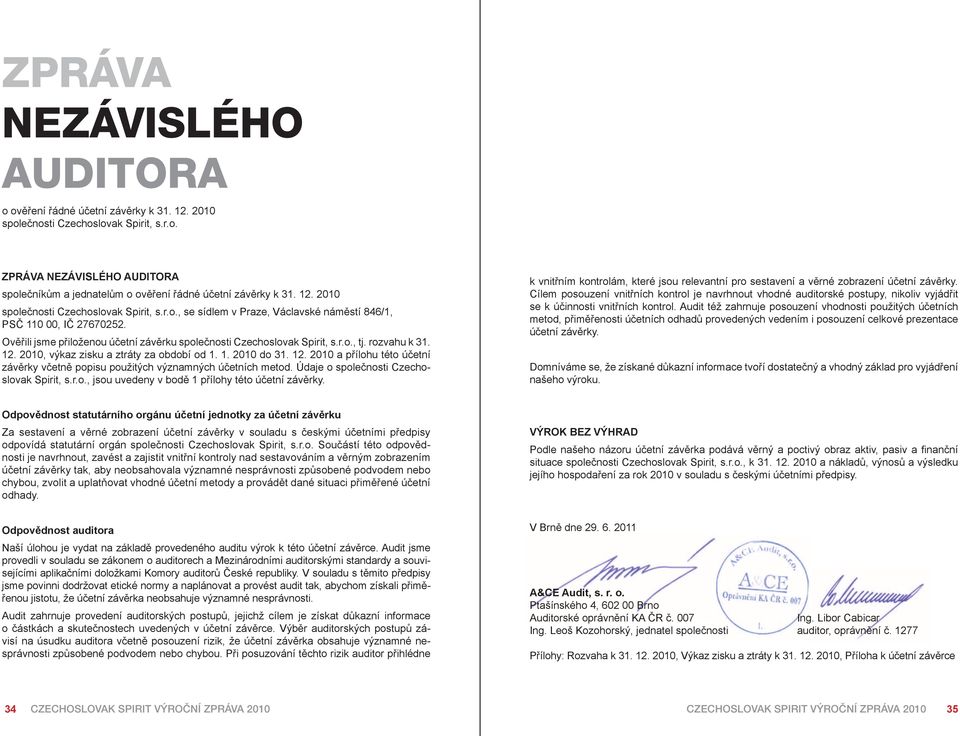 rozvahu k 31. 12. 2010, výkaz zisku a ztráty za období od 1. 1. 2010 do 31. 12. 2010 a přílohu této účetní závěrky včetně popisu použitých významných účetních metod.