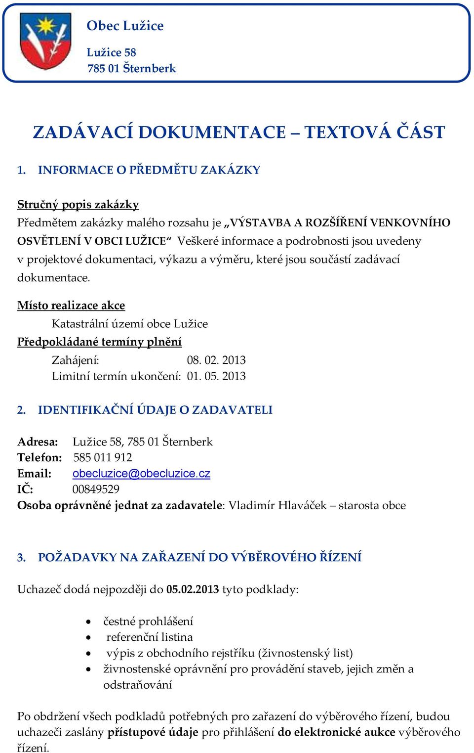 projektové dokumentaci, výkazu a výměru, které jsou součástí zadávací dokumentace. Místo realizace akce Katastrální území obce Lužice Předpokládané termíny plnění Zahájení: 08. 02.