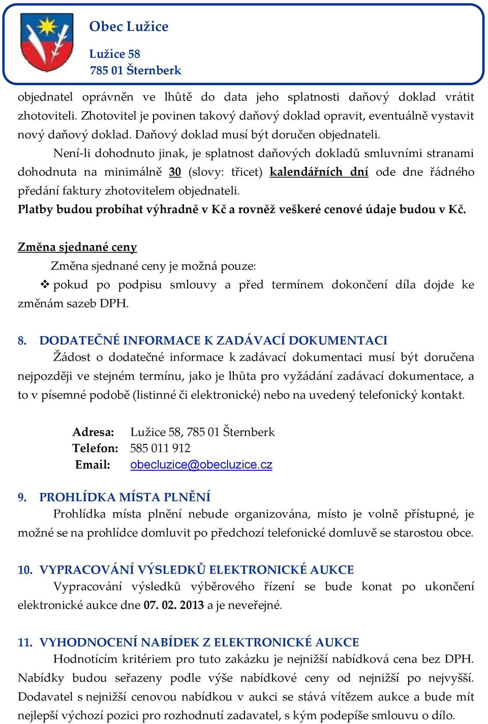 Není-li dohodnuto jinak, je splatnost daňových dokladů smluvními stranami dohodnuta na minimálně 30 (slovy: třicet) kalendářních dní ode dne řádného předání faktury zhotovitelem objednateli.