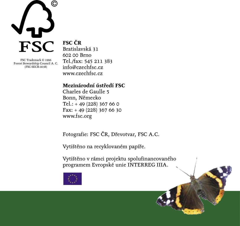 : + 49 (228) 367 66 0 Fax: + 49 (228) 367 66 30 www.fsc.org Fotografie: FSC ČR, Dřevotvar, FSC A.C. Vytištěno na recyklovaném papíře.