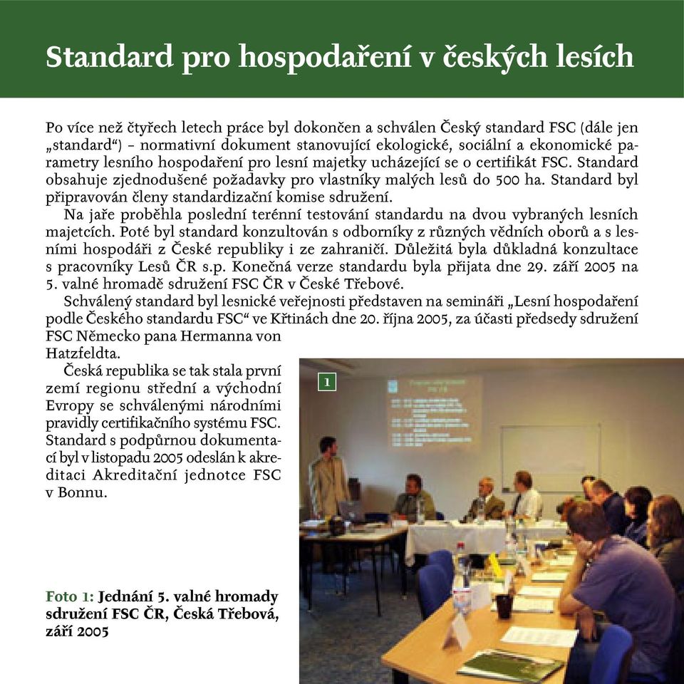 Standard byl připravován členy standardizační komise sdružení. Na jaře proběhla poslední terénní testování standardu na dvou vybraných lesních majetcích.