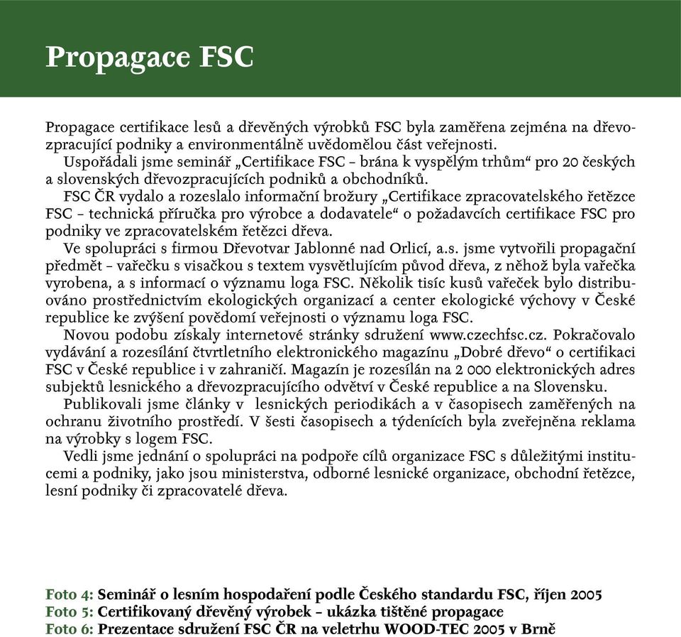 FSC ČR vydalo a rozeslalo informační brožury Certifikace zpracovatelského řetězce FSC technická příručka pro výrobce a dodavatele o požadavcích certifikace FSC pro podniky ve zpracovatelském řetězci