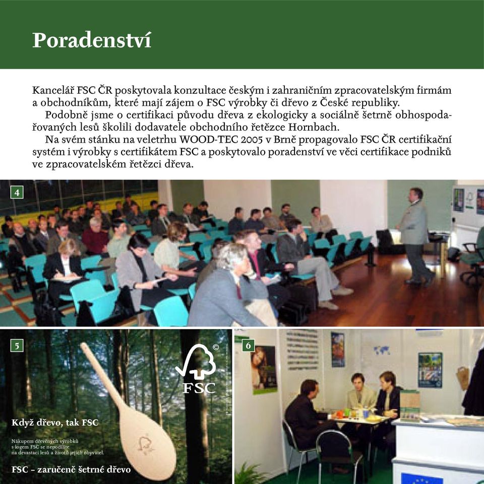 Na svém stánku na veletrhu WOOD-TEC 2005 v Brně propagovalo FSC ČR certifikační systém i výrobky s certifikátem FSC a poskytovalo poradenství ve věci certifikace podniků ve