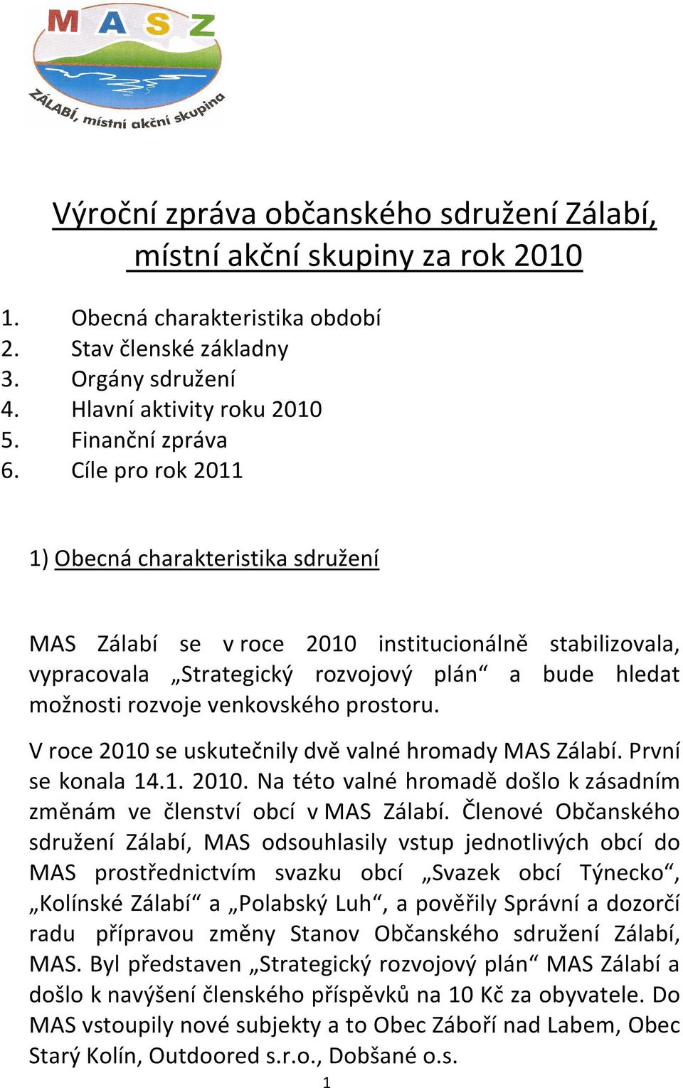 Cíle pro rok 2011 1) Obecná charakteristika sdružení MAS Zálabí se v roce 2010 institucionálně stabilizovala, vypracovala Strategický rozvojový plán a bude hledat možnosti rozvoje venkovského