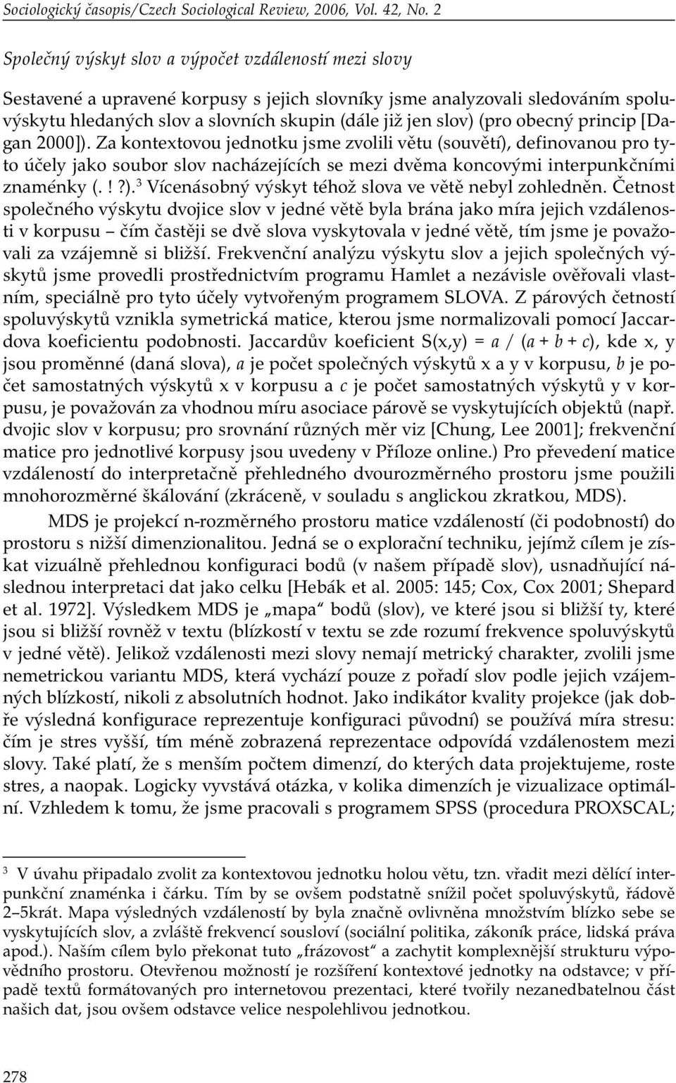 (pro obecný princip [Dagan 2000]). Za kontextovou jednotku jsme zvolili větu (souvětí), definovanou pro tyto účely jako soubor slov nacházejících se mezi dvěma koncovými interpunkčními znaménky (.!?). 3 Vícenásobný výskyt téhož slova ve větě nebyl zohledněn.