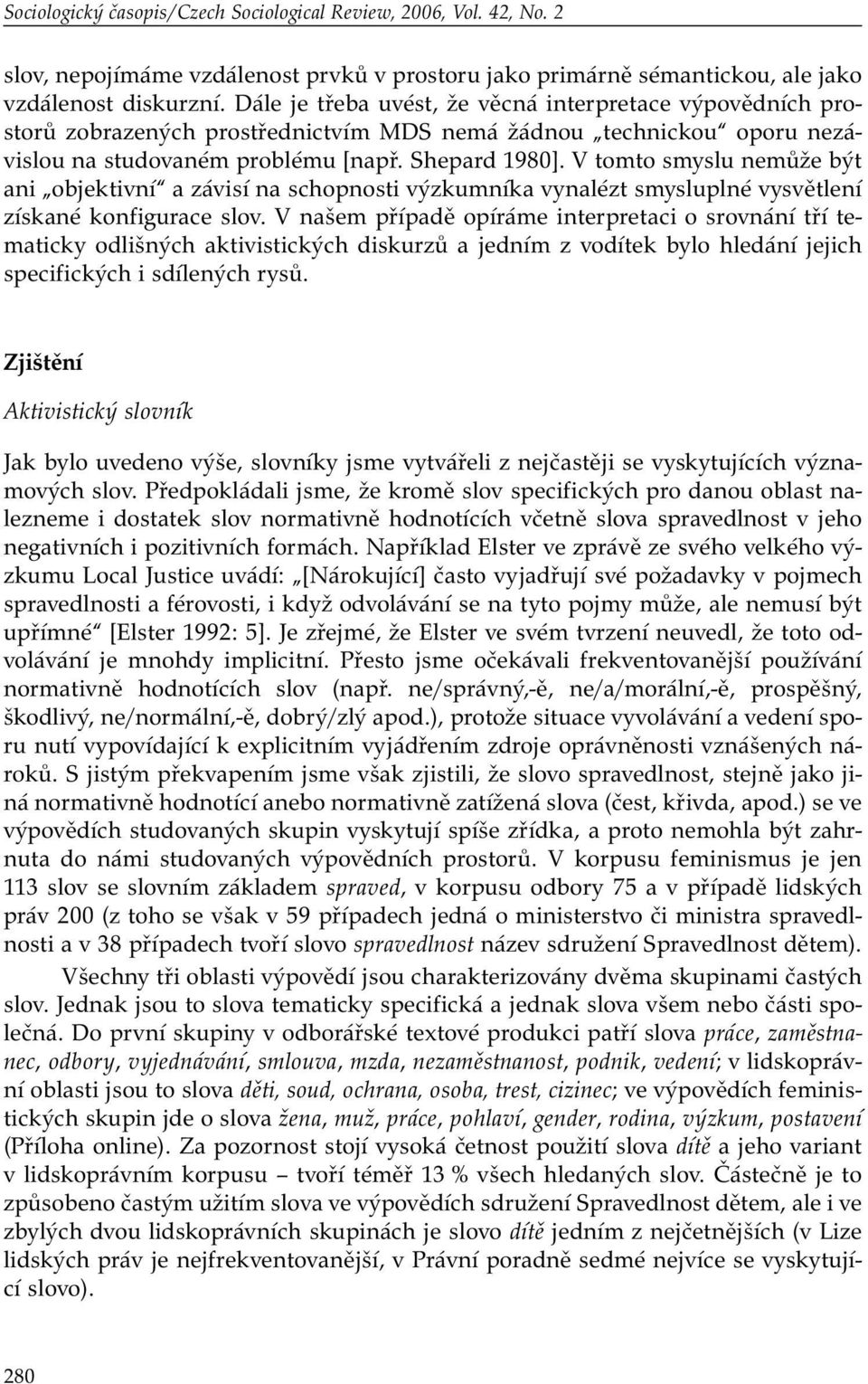 V tomto smyslu nemůže být ani objektivní a závisí na schopnosti výzkumníka vynalézt smysluplné vysvětlení získané konfigurace slov.