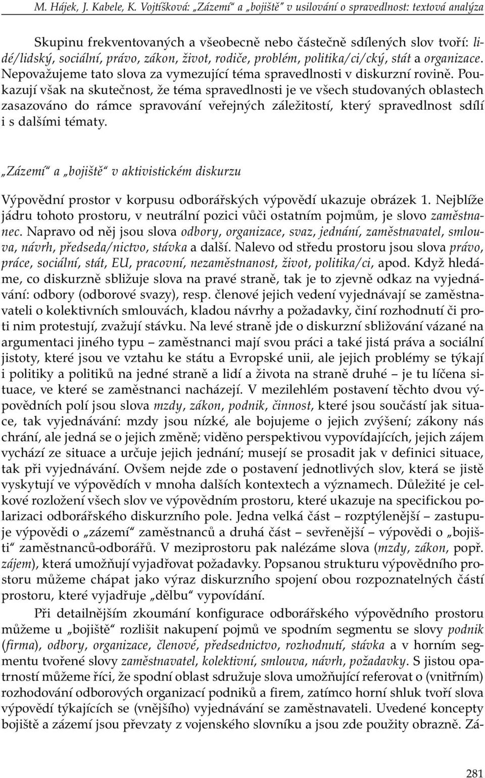 problém, politika/ci/cký, stát a organizace. Nepovažujeme tato slova za vymezující téma spravedlnosti v diskurzní rovině.