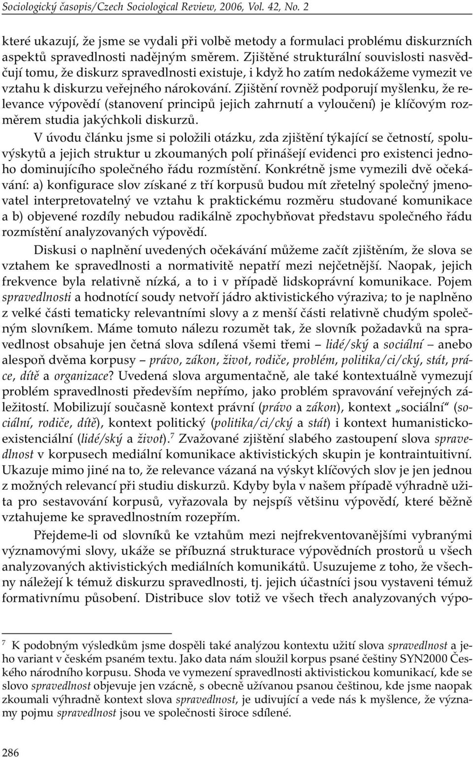 Zjištění rovněž podporují myšlenku, že relevance výpovědí (stanovení principů jejich zahrnutí a vyloučení) je klíčovým rozměrem studia jakýchkoli diskurzů.