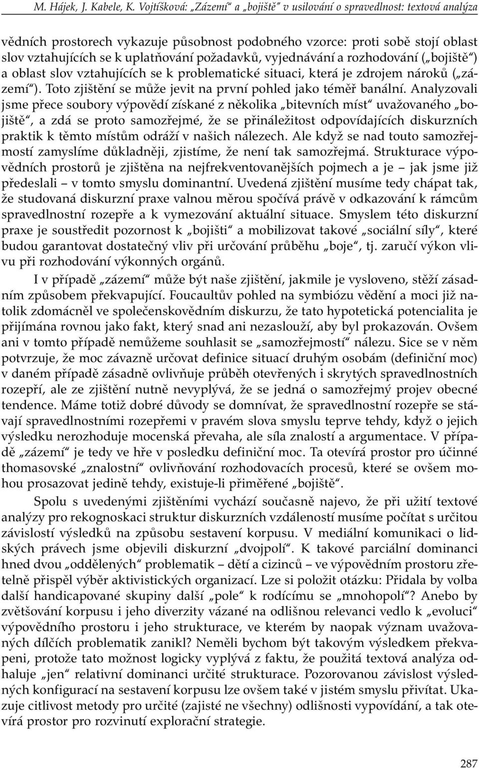 vyjednávání a rozhodování ( bojiště ) a oblast slov vztahujících se k problematické situaci, která je zdrojem nároků ( zázemí ). Toto zjištění se může jevit na první pohled jako téměř banální.