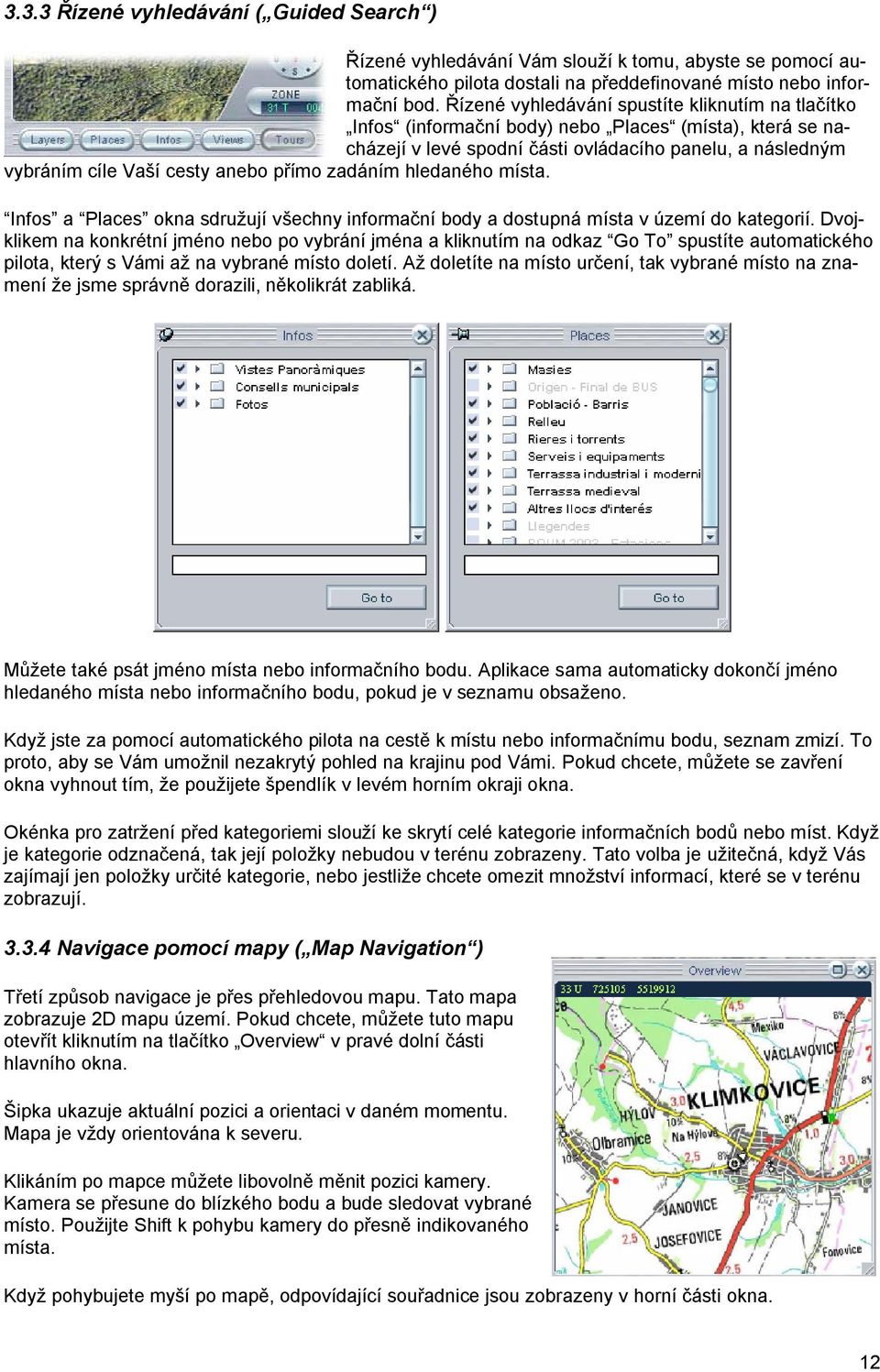 přímo zadáním hledaného místa. Infos a Places okna sdružují všechny informační body a dostupná místa v území do kategorií.