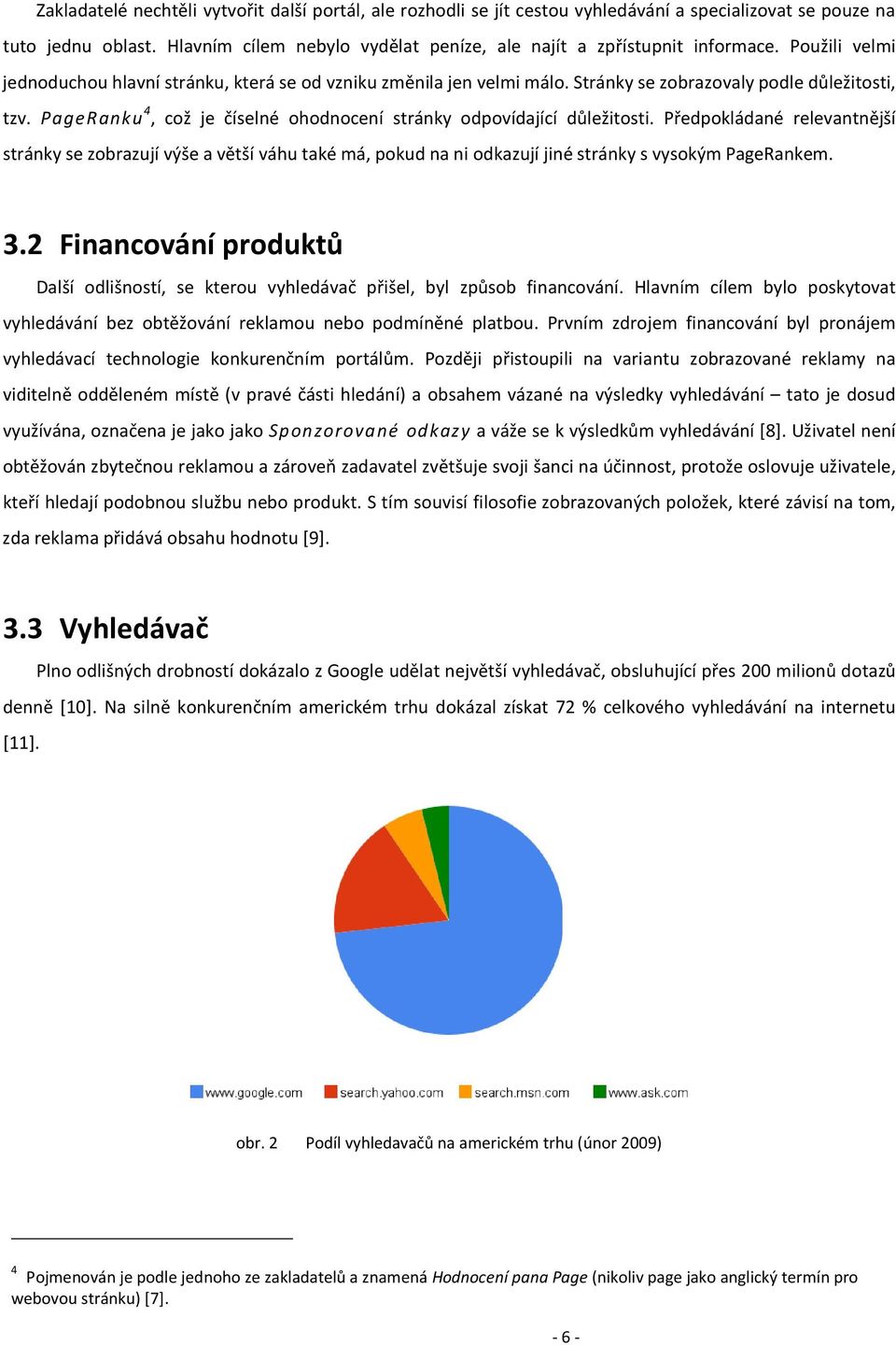 Stránky se zobrazovaly podle důležitosti, tzv. PageRanku 4, což je číselné ohodnocení stránky odpovídající důležitosti.