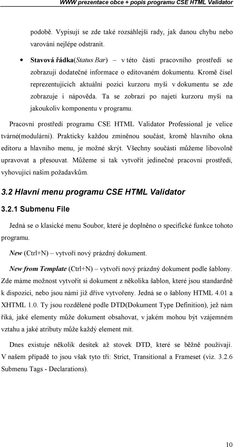 Kromě čísel reprezentujících aktuální pozici kurzoru myši v dokumentu se zde zobrazuje i nápověda. Ta se zobrazí po najetí kurzoru myši na jakoukoliv komponentu v programu.