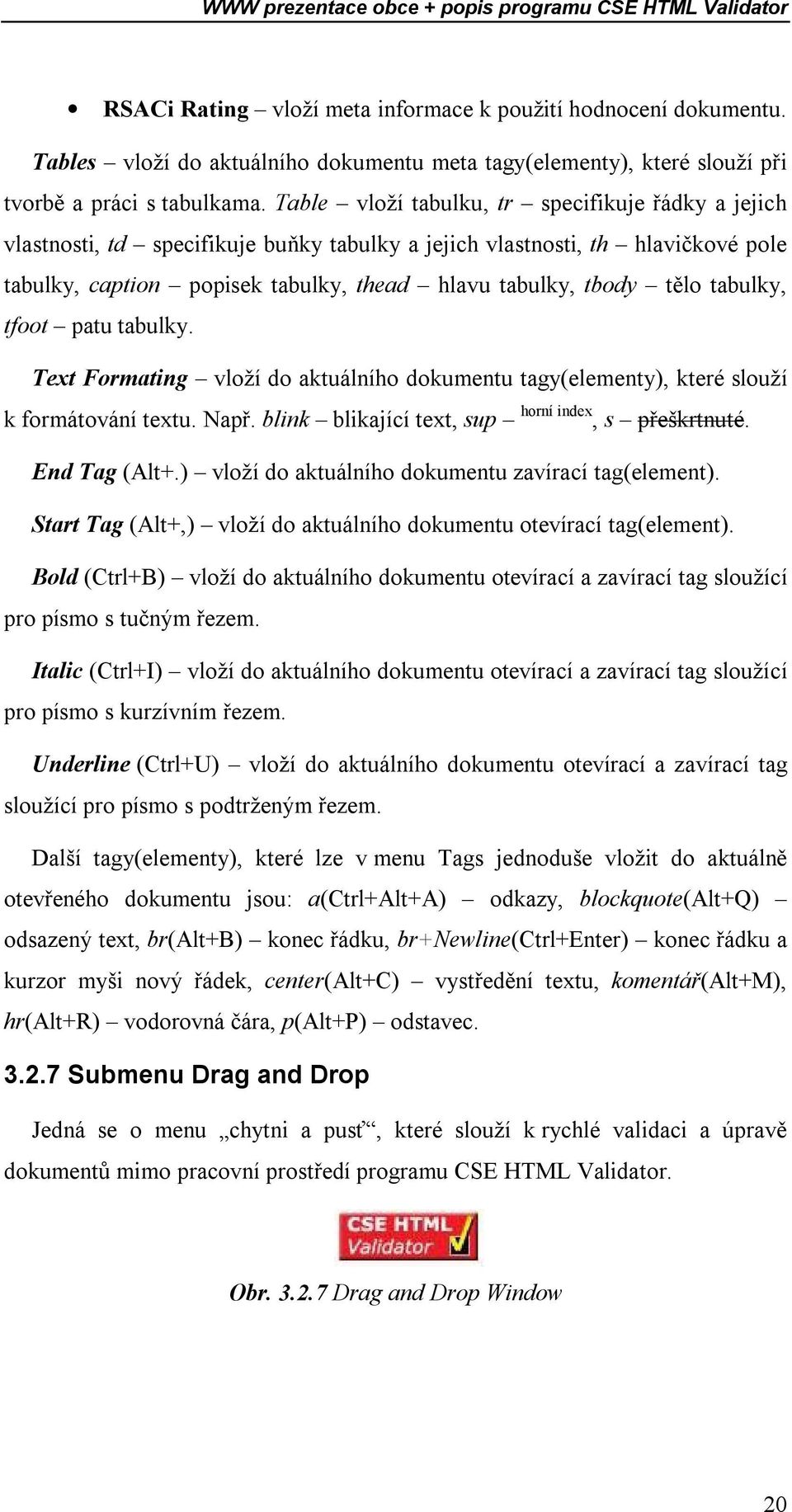 tabulky, tfoot patu tabulky. Text Formating vloží do aktuálního dokumentu tagy(elementy), které slouží k formátování textu. Např. blink blikající text, sup horní index, s přeškrtnuté. End Tag (Alt+.