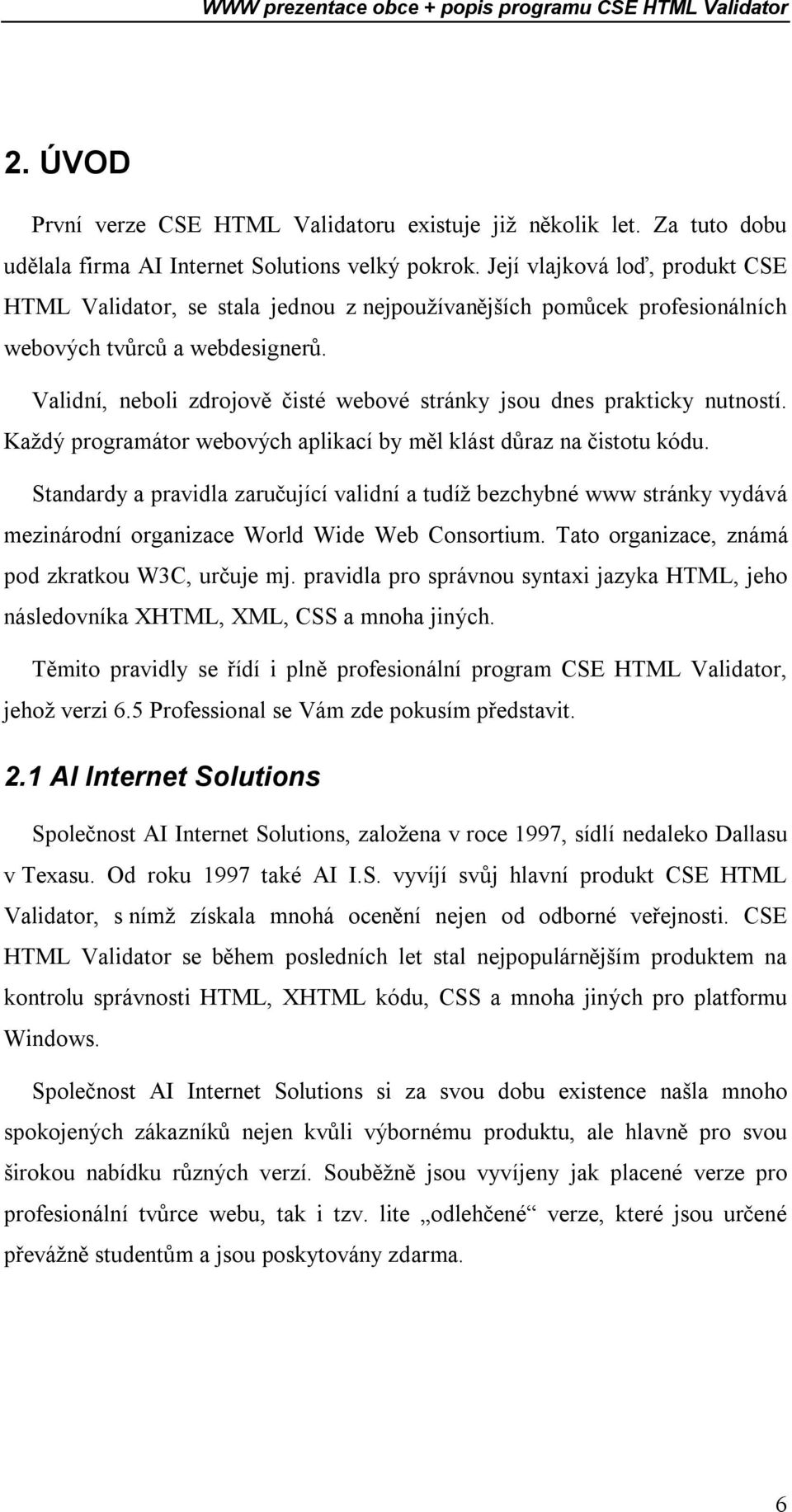 Validní, neboli zdrojově čisté webové stránky jsou dnes prakticky nutností. Každý programátor webových aplikací by měl klást důraz na čistotu kódu.