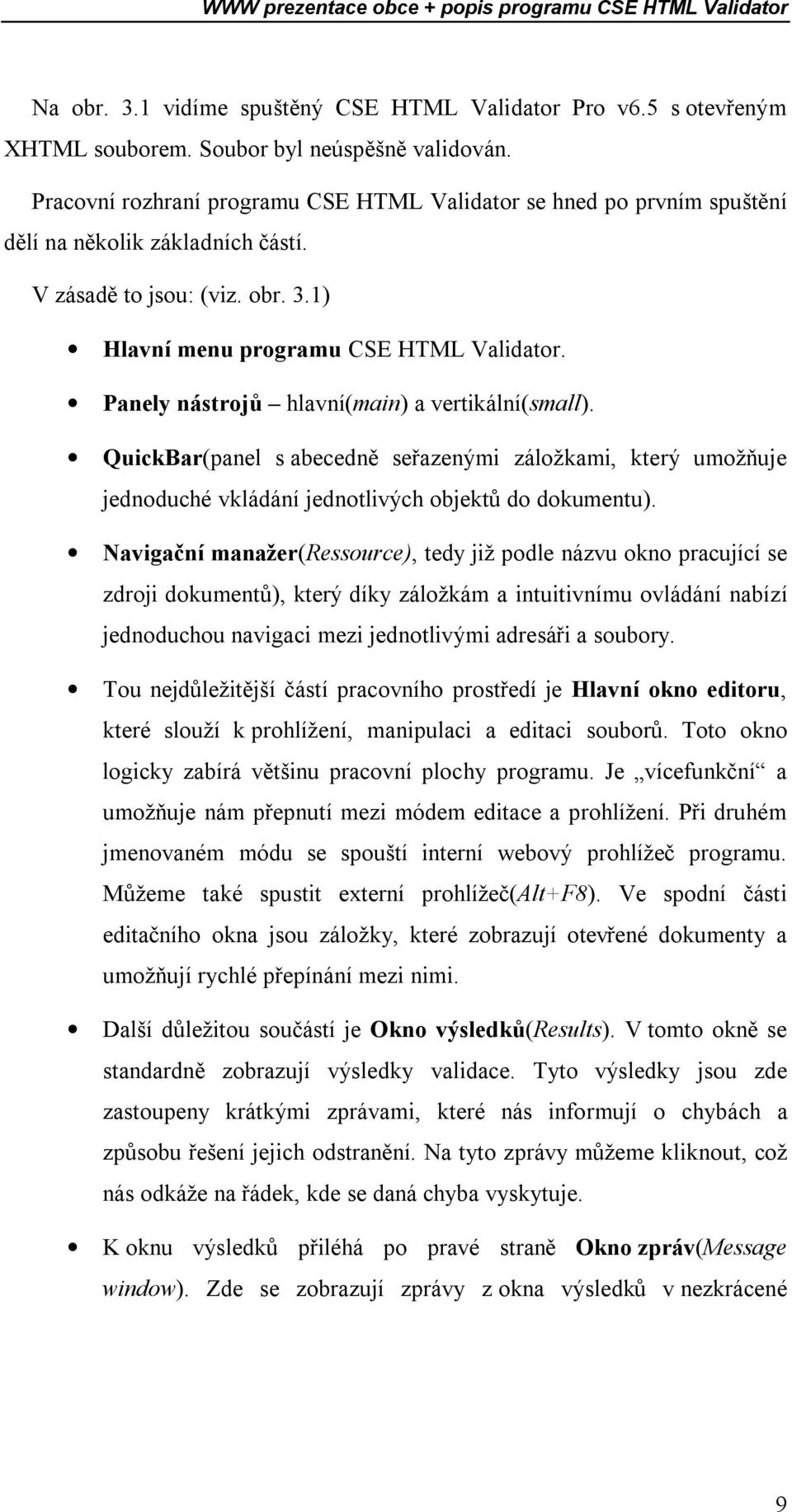 Panely nástrojů hlavní(main) a vertikální(small). QuickBar(panel s abecedně seřazenými záložkami, který umožňuje jednoduché vkládání jednotlivých objektů do dokumentu).