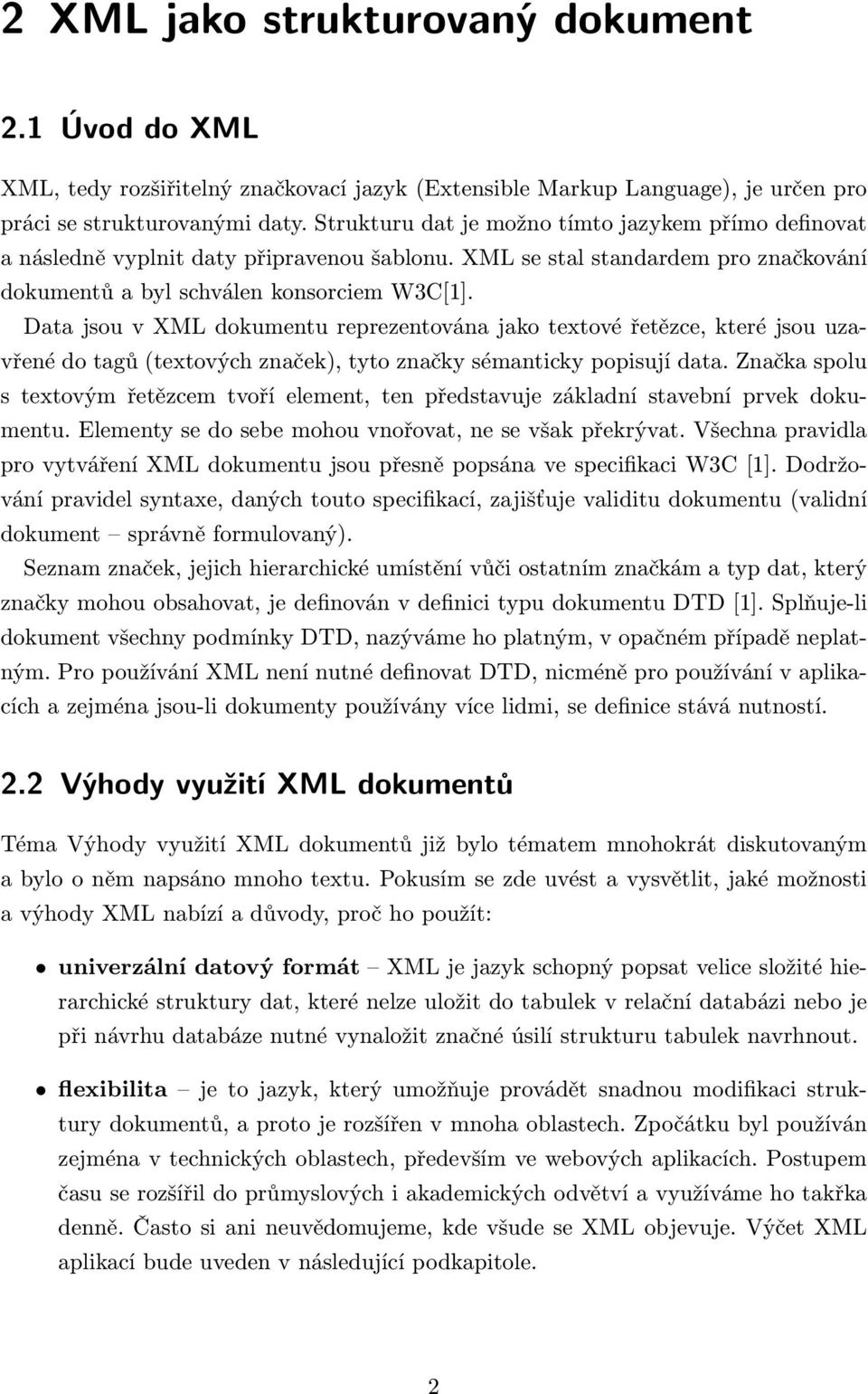 Data jsou v XML dokumentu reprezentována jako textové řetězce, které jsou uzavřené do tagů (textových značek), tyto značky sémanticky popisují data.