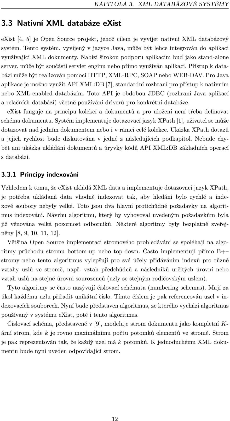 Nabízí širokou podporu aplikacím buď jako stand-alone server, může být součástí servlet enginu nebo přímo využíván aplikací.