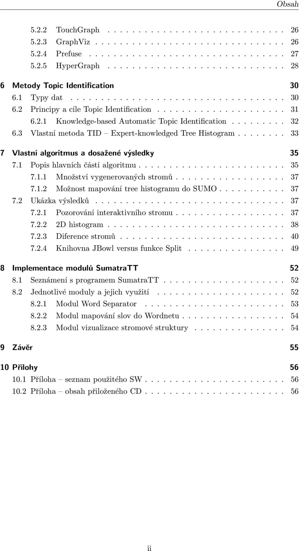 ........ 32 6.3 Vlastní metoda TID Expert-knowledged Tree Histogram........ 33 7 Vlastní algoritmus a dosažené výsledky 35 7.1 Popis hlavních částí algoritmu........................ 35 7.1.1 Množství vygenerovaných stromů.