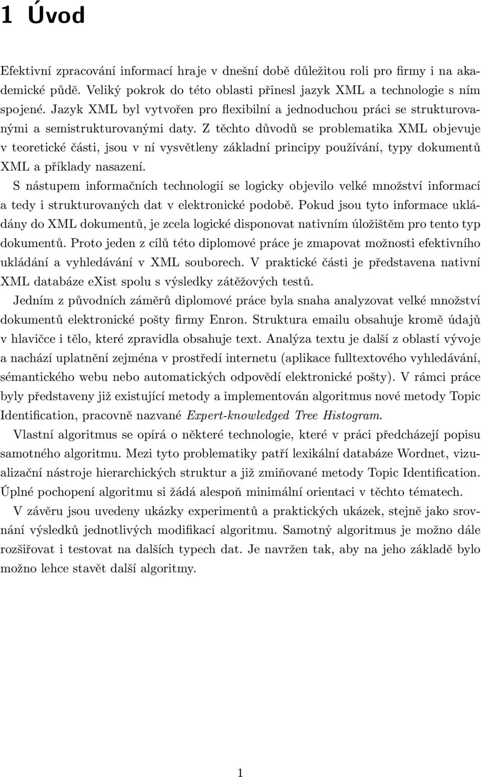 Z těchto důvodů se problematika XML objevuje v teoretické části, jsou v ní vysvětleny základní principy používání, typy dokumentů XML a příklady nasazení.