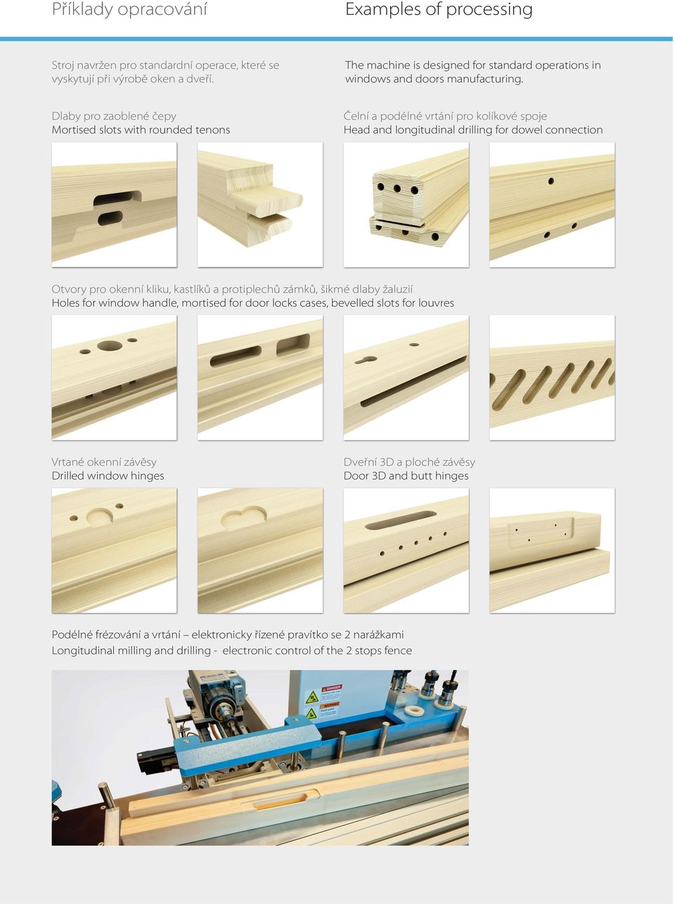 Dlaby pro zaoblené čepy Mortised slots with rounded tenons Čelní a podélné vrtání pro kolíkové spoje Head and longitudinal drilling for dowel connection Otvory pro okenní kliku, kastlíků a