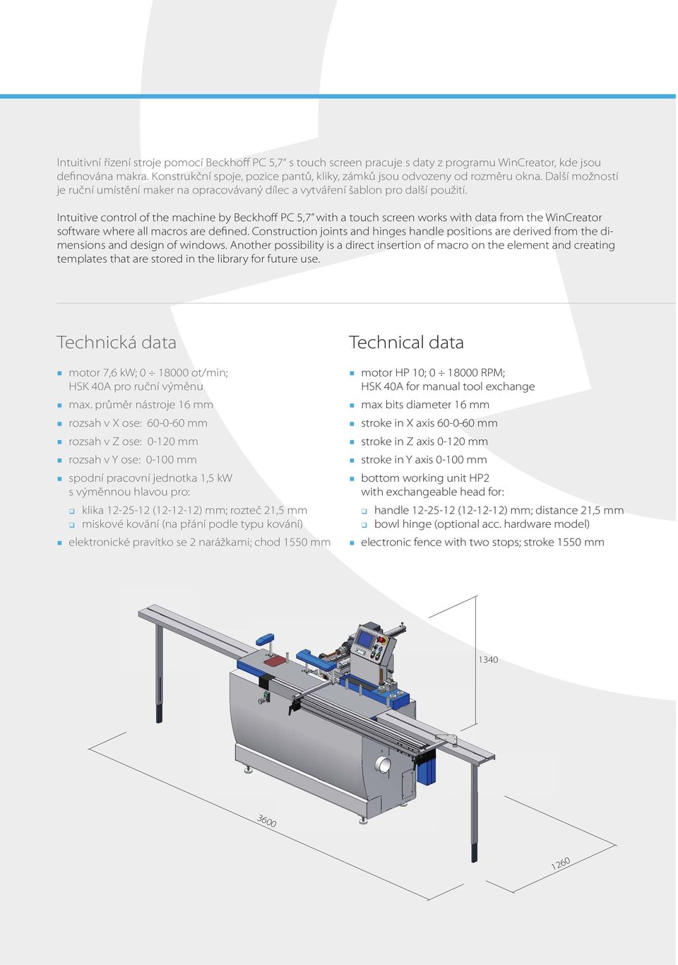 Intuitive control of the machine by Beckhoff PC 5,7 with a touch screen works with data from the WinCreator software where all macros are defined.