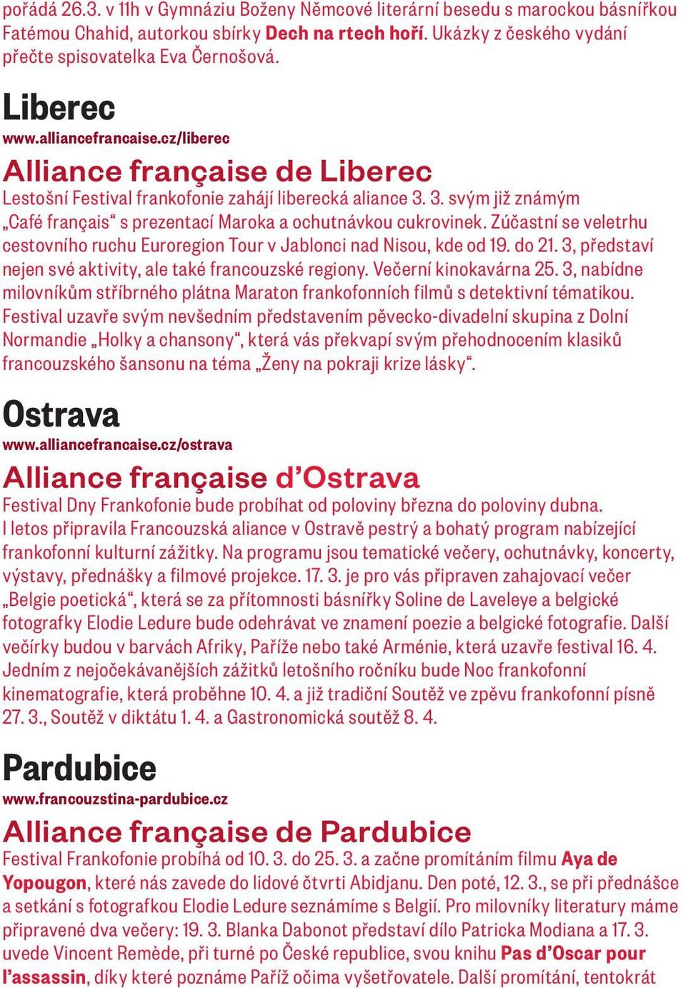 3. svým již známým Café français s prezentací Maroka a ochutnávkou cukrovinek. Zúčastní se veletrhu cestovního ruchu Euroregion Tour v Jablonci nad Nisou, kde od 19. do 21.