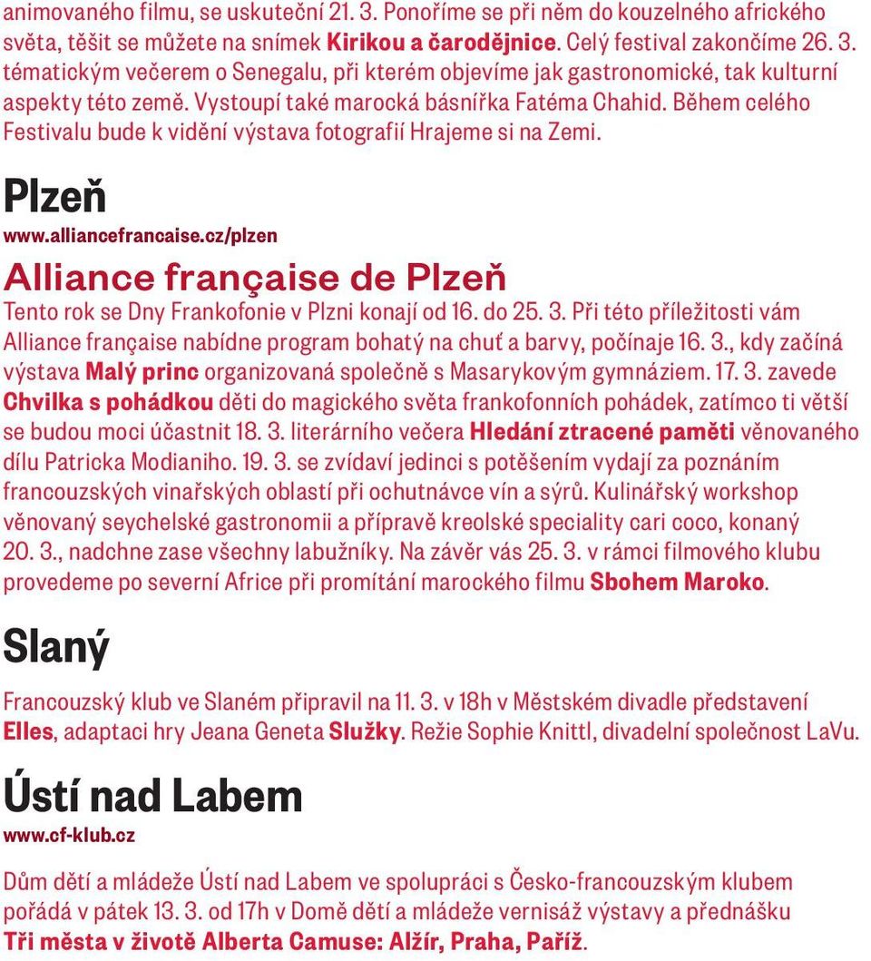 cz/plzen Alliance française de Plzeň Tento rok se Dny Frankofonie v Plzni konají od 16. do 25. 3. Při této příležitosti vám Alliance française nabídne program bohatý na chuť a barvy, počínaje 16. 3., kdy začíná výstava Malý princ organizovaná společně s Masarykovým gymnáziem.