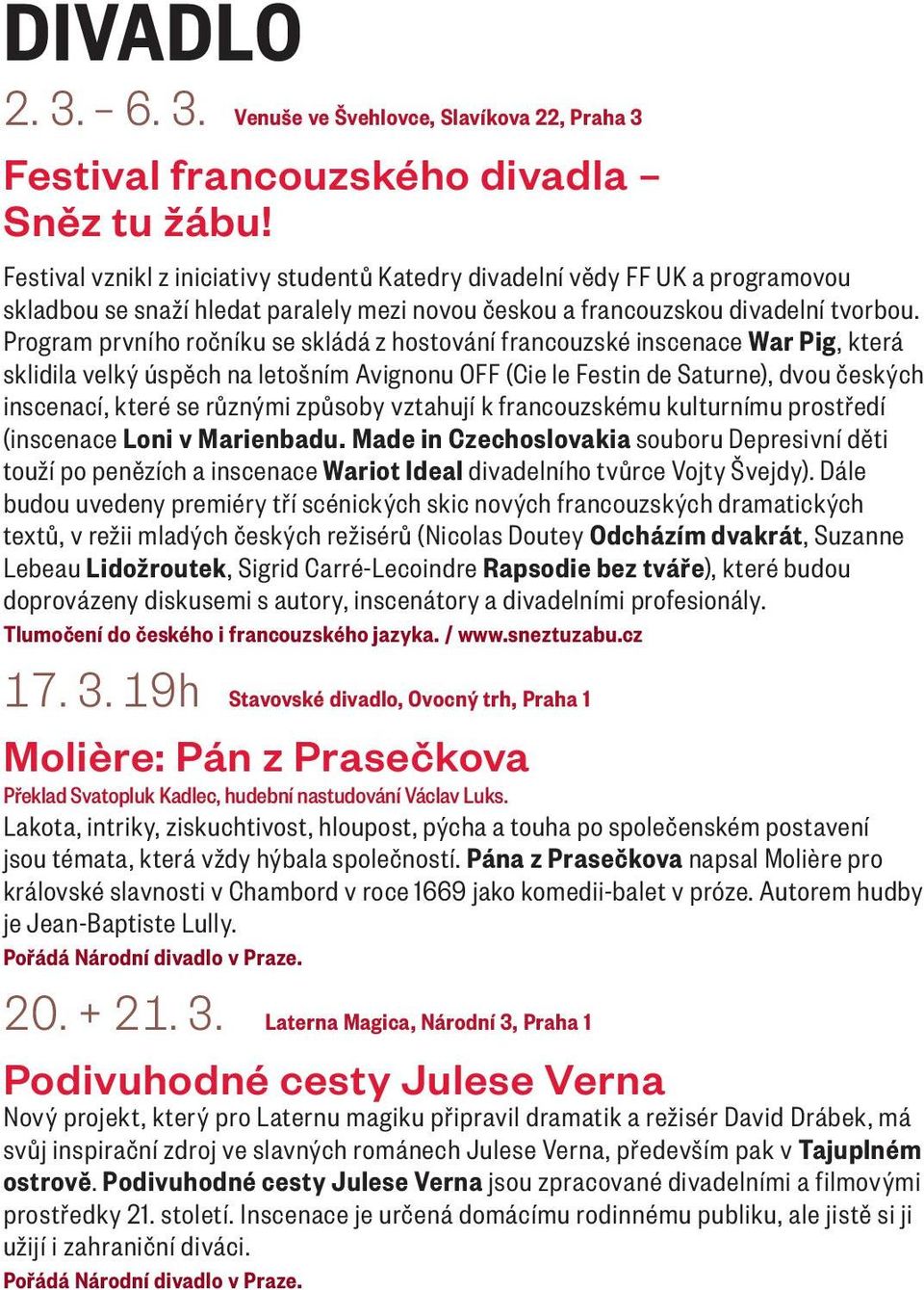 Program prvního ročníku se skládá z hostování francouzské inscenace War Pig, která sklidila velký úspěch na letošním Avignonu OFF (Cie le Festin de Saturne), dvou českých inscenací, které se různými