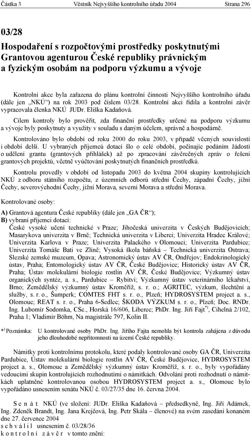 Kontrolní akci řídila a kontrolní závěr vypracovala členka NKÚ JUDr. Eliška Kadaňová.