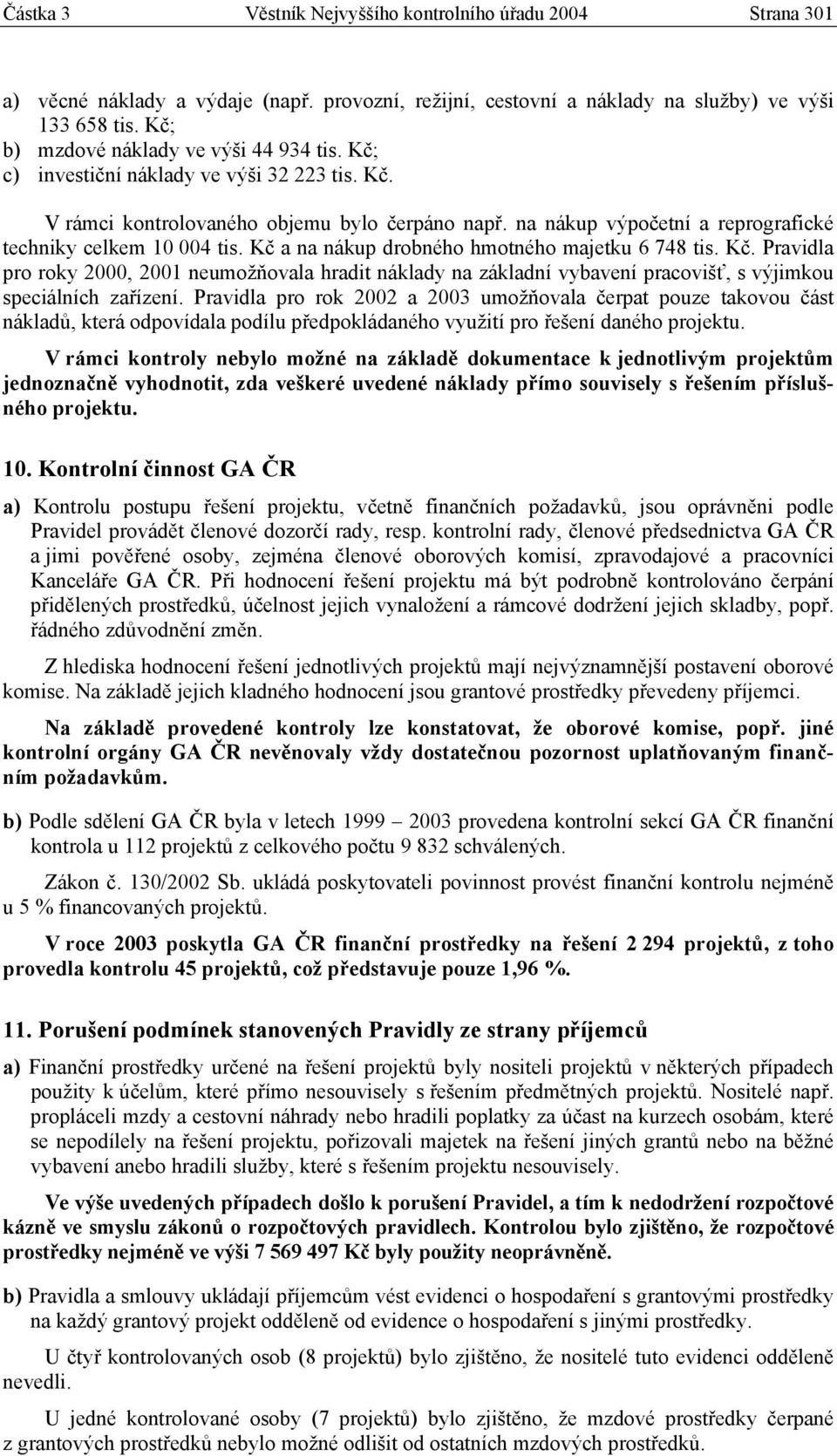 na nákup výpočetní a reprografické techniky celkem 10 004 tis. Kč a na nákup drobného hmotného majetku 6 748 tis. Kč. Pravidla pro roky 2000, 2001 neumožňovala hradit náklady na základní vybavení pracovišť, s výjimkou speciálních zařízení.