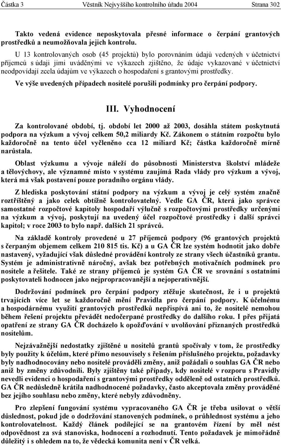 výkazech o hospodaření s grantovými prostředky. Ve výše uvedených případech nositelé porušili podmínky pro čerpání podpory. III. Vyhodnocení Za kontrolované období, tj.