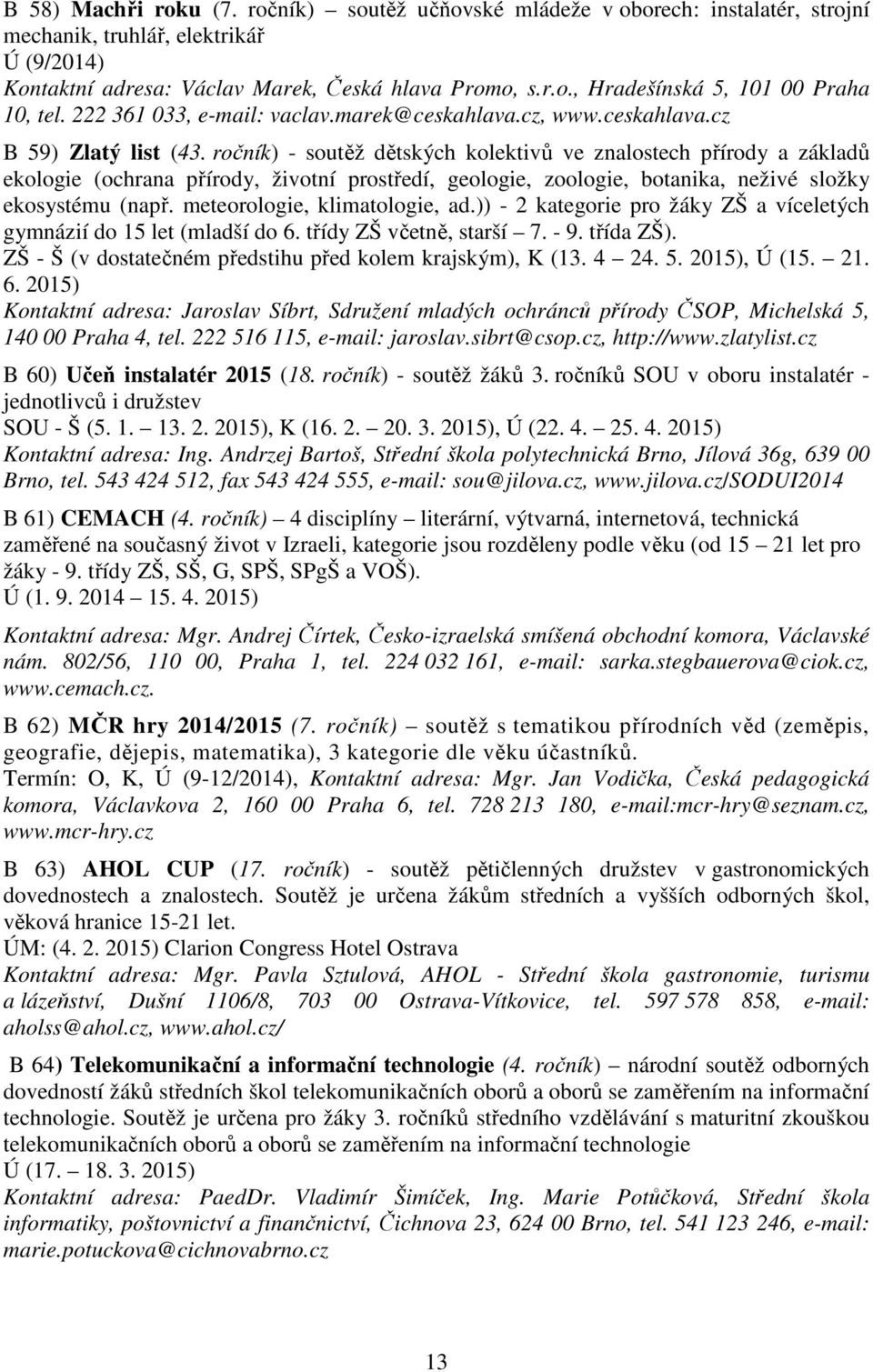 ročník) - soutěž dětských kolektivů ve znalostech přírody a základů ekologie (ochrana přírody, životní prostředí, geologie, zoologie, botanika, neživé složky ekosystému (např.