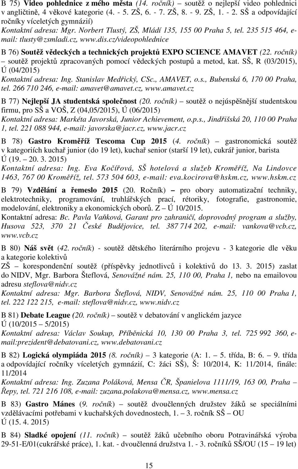 cz/videopohlednice B 76) Soutěž vědeckých a technických projektů EXPO SCIENCE AMAVET (22. ročník) soutěž projektů zpracovaných pomocí vědeckých postupů a metod, kat.