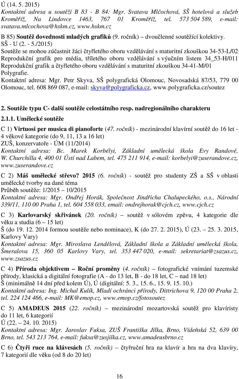 /2015) Soutěže se mohou zúčastnit žáci čtyřletého oboru vzdělávání s maturitní zkouškou 34-53-L/02 Reprodukční grafik pro média, tříletého oboru vzdělávání s výučním listem 34_53-H/011 Reprodukční