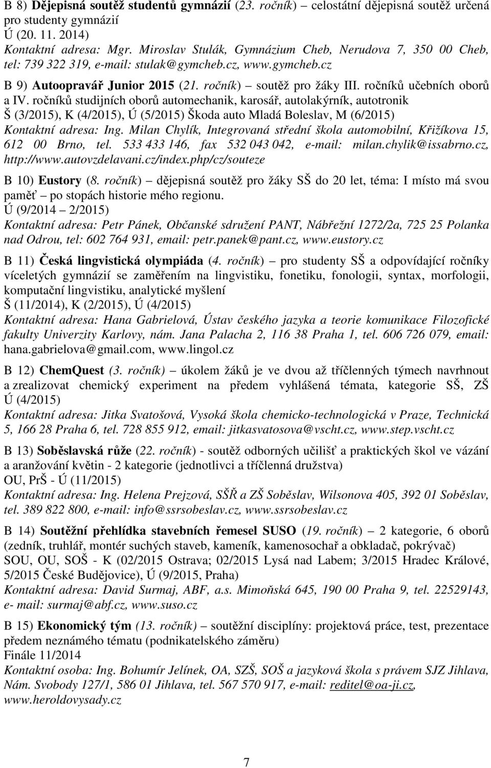 ročníků učebních oborů a IV. ročníků studijních oborů automechanik, karosář, autolakýrník, autotronik Š (3/2015), K (4/2015), Ú (5/2015) Škoda auto Mladá Boleslav, M (6/2015) Kontaktní adresa: Ing.