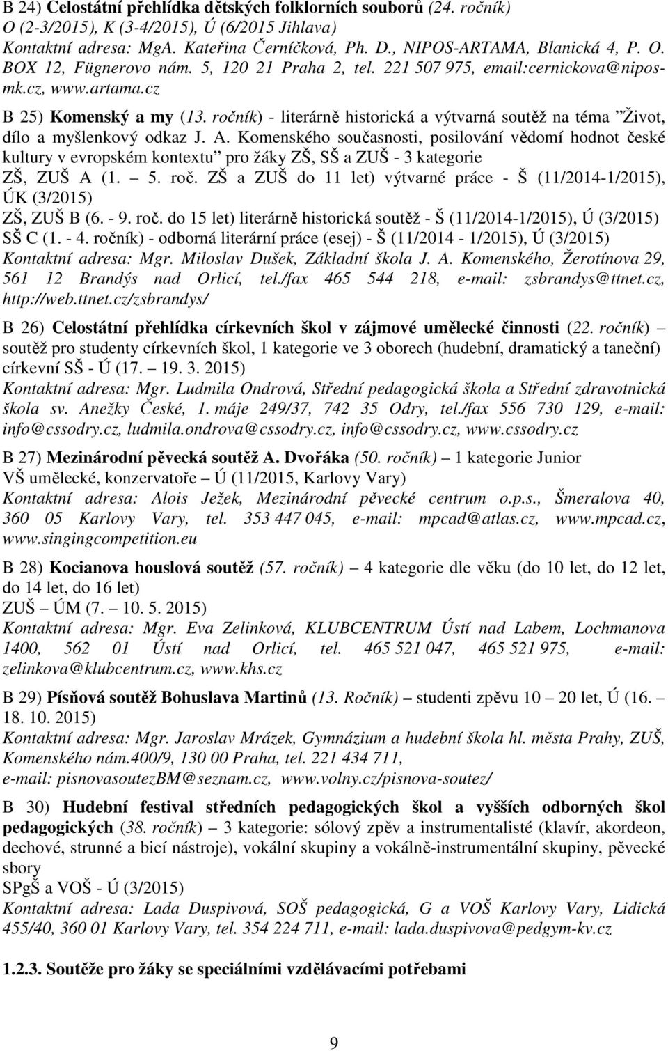 Komenského současnosti, posilování vědomí hodnot české kultury v evropském kontextu pro žáky ZŠ, SŠ a ZUŠ - 3 kategorie ZŠ, ZUŠ A (1. 5. roč.