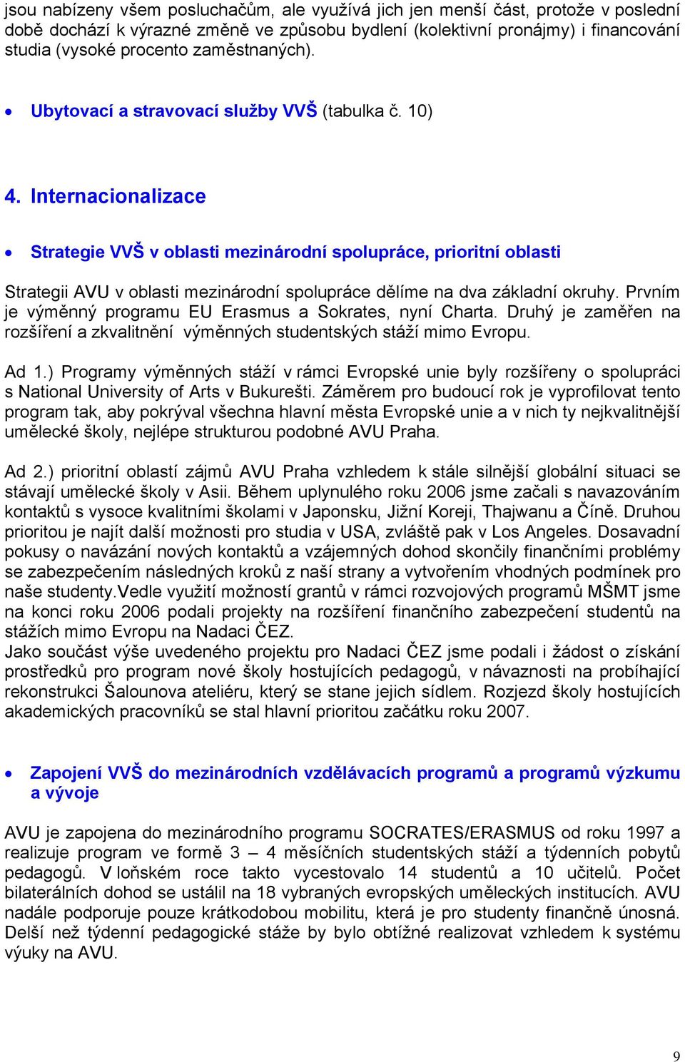 Internacionalizace Strategie VVŠ v oblasti mezinárodní spolupráce, prioritní oblasti Strategii AVU v oblasti mezinárodní spolupráce dělíme na dva základní okruhy.