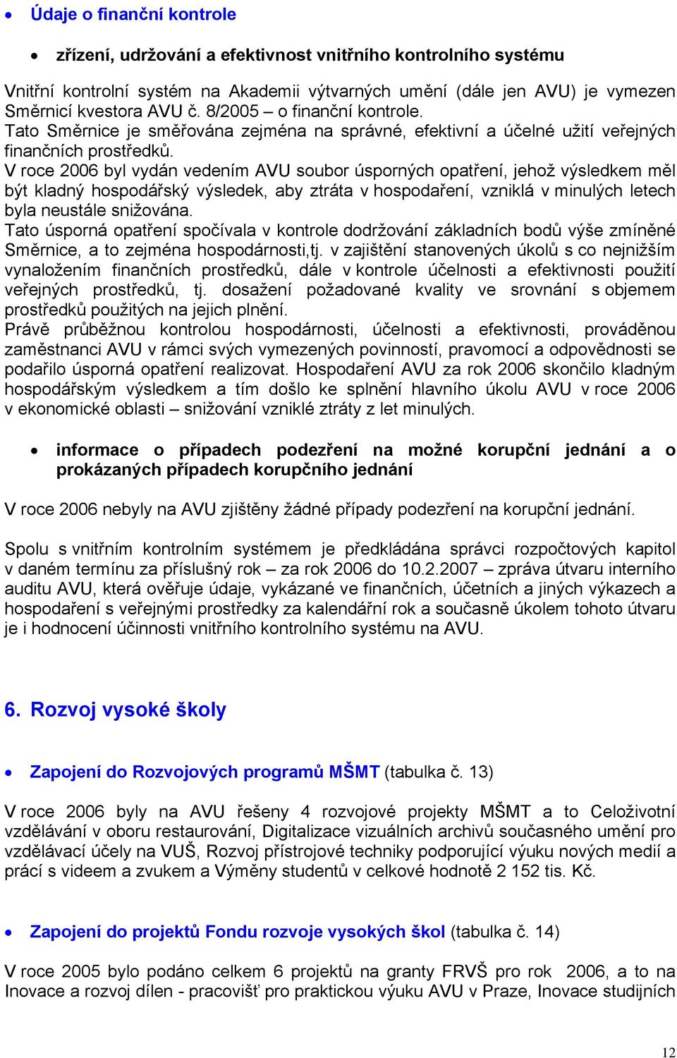 V roce 2006 byl vydán vedením AVU soubor úsporných opatření, jehož výsledkem měl být kladný hospodářský výsledek, aby ztráta v hospodaření, vzniklá v minulých letech byla neustále snižována.