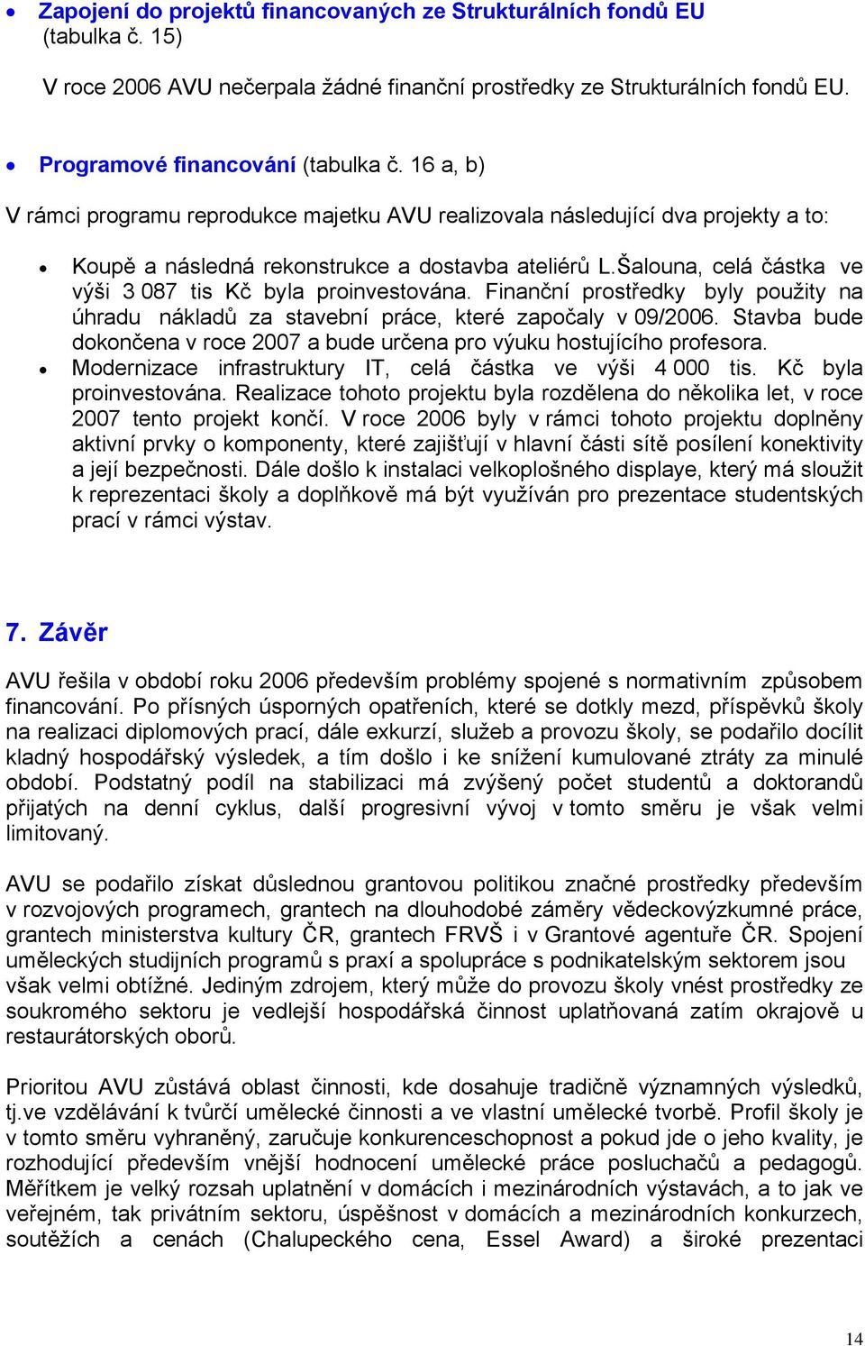 Šalouna, celá částka ve výši 3 087 tis Kč byla proinvestována. Finanční prostředky byly použity na úhradu nákladů za stavební práce, které započaly v 09/2006.