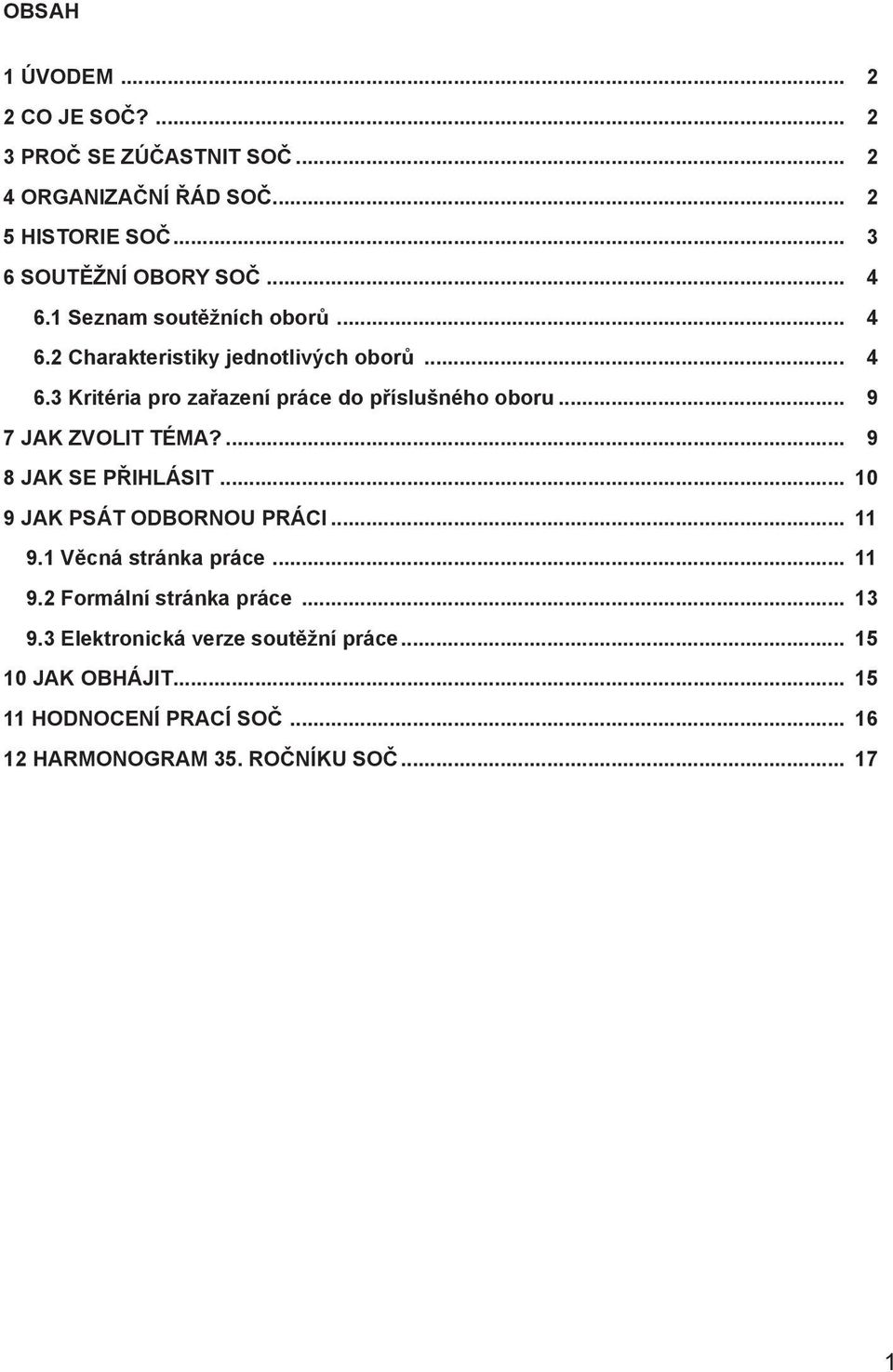 .. 9 7 JAK ZVOLIT TÉMA?... 9 8 JAK SE PŘIHLÁSIT... 10 9 JAK PSÁT ODBORNOU PRÁCI... 11 9.1 Věcná stránka práce... 11 9.2 Formální stránka práce.