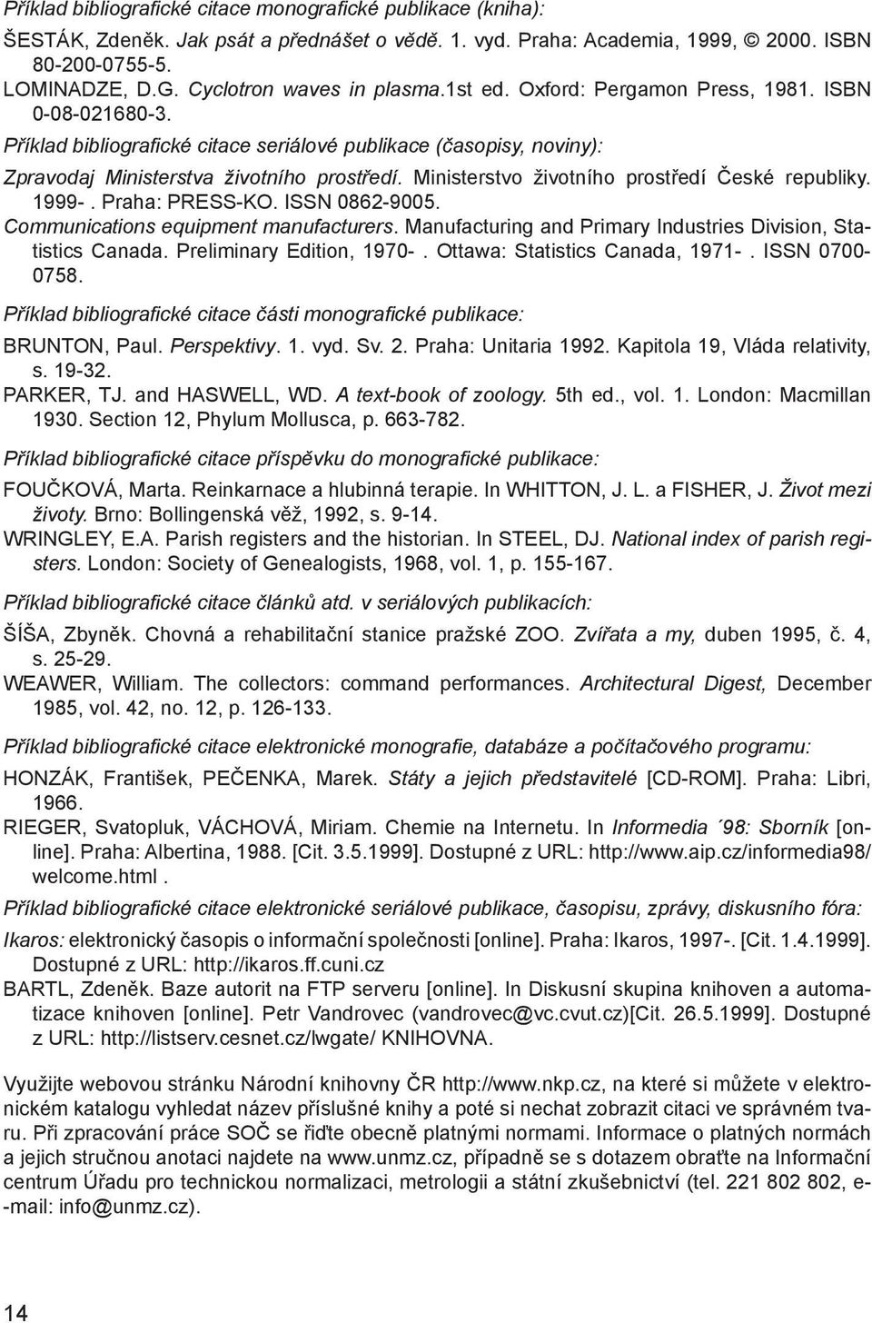 Ministerstvo životního prostředí České republiky. 1999-. Praha: PRESS-KO. ISSN 0862-9005. Communications equipment manufacturers. Manufacturing and Primary Industries Division, Statistics Canada.