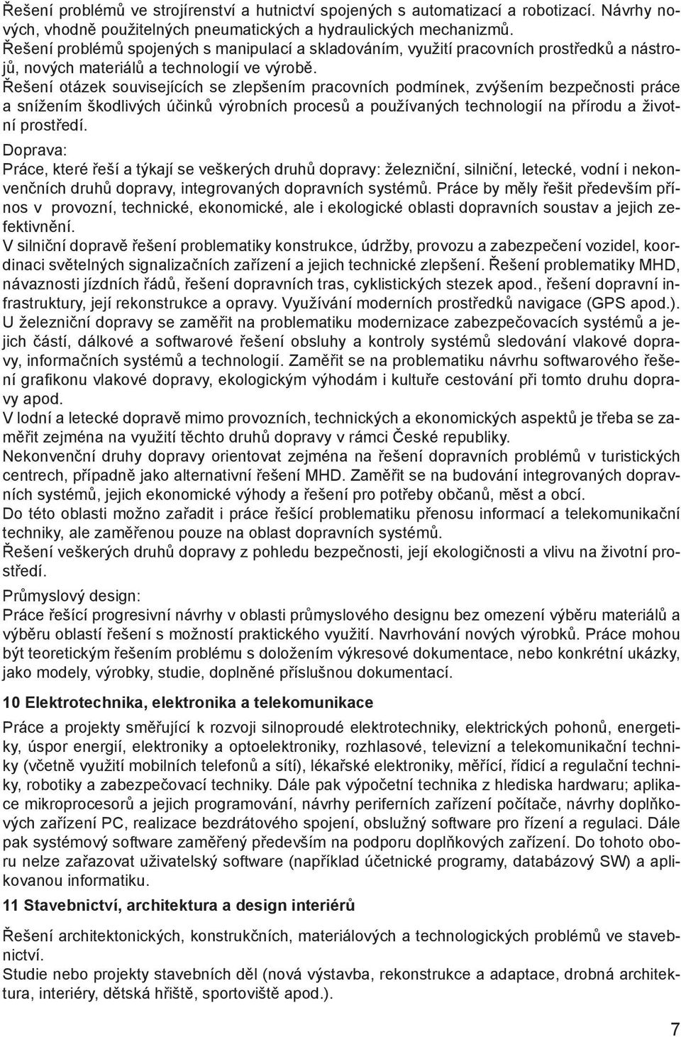 Řešení otázek souvisejících se zlepšením pracovních podmínek, zvýšením bezpečnosti práce a snížením škodlivých účinků výrobních procesů a používaných technologií na přírodu a životní prostředí.