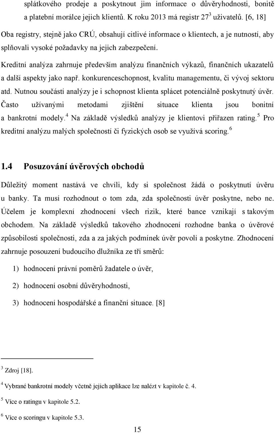 Kreditní analýza zahrnuje především analýzu finančních výkazů, finančních ukazatelů a další aspekty jako např. konkurenceschopnost, kvalitu managementu, či vývoj sektoru atd.