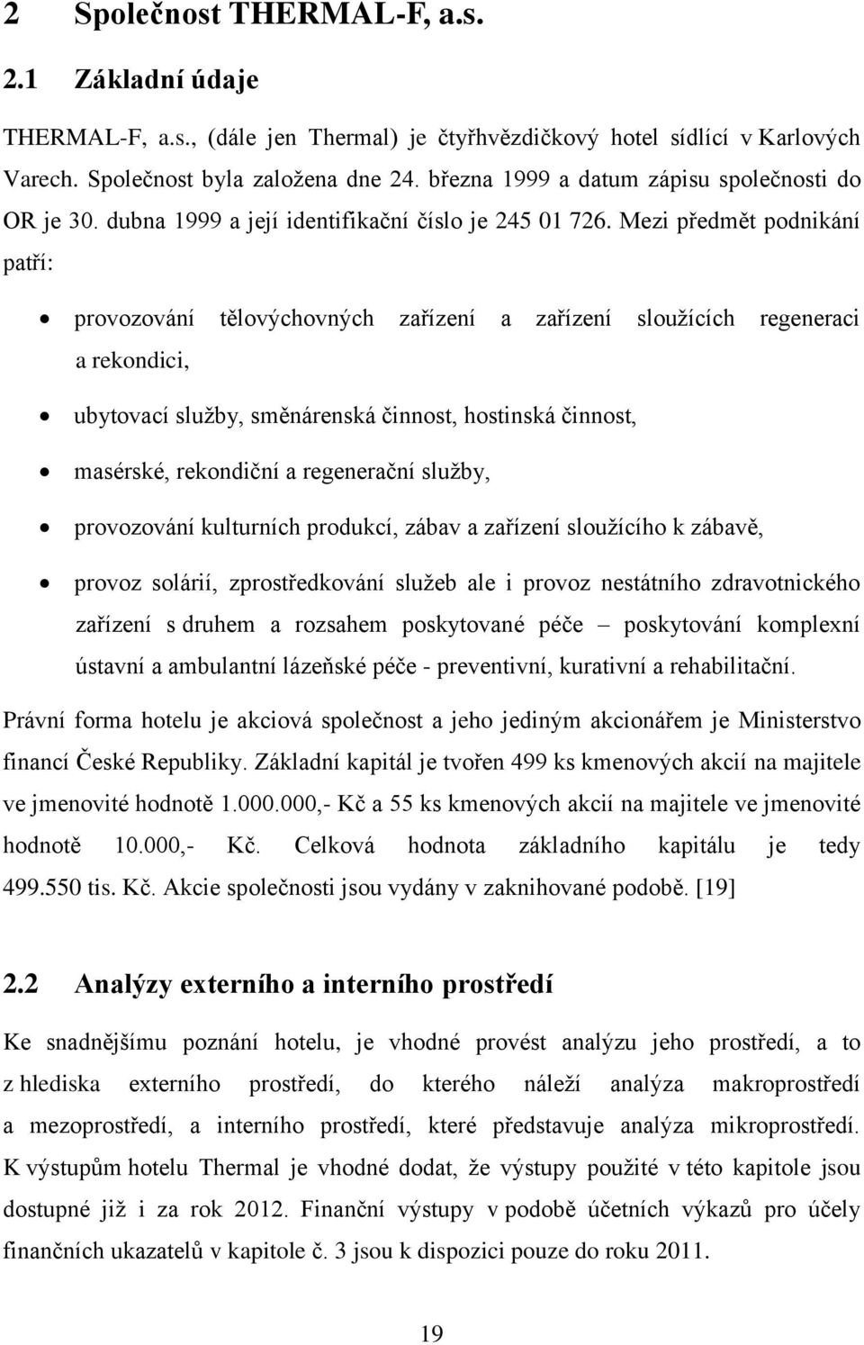 Mezi předmět podnikání patří: provozování tělovýchovných zařízení a zařízení sloužících regeneraci a rekondici, ubytovací služby, směnárenská činnost, hostinská činnost, masérské, rekondiční a