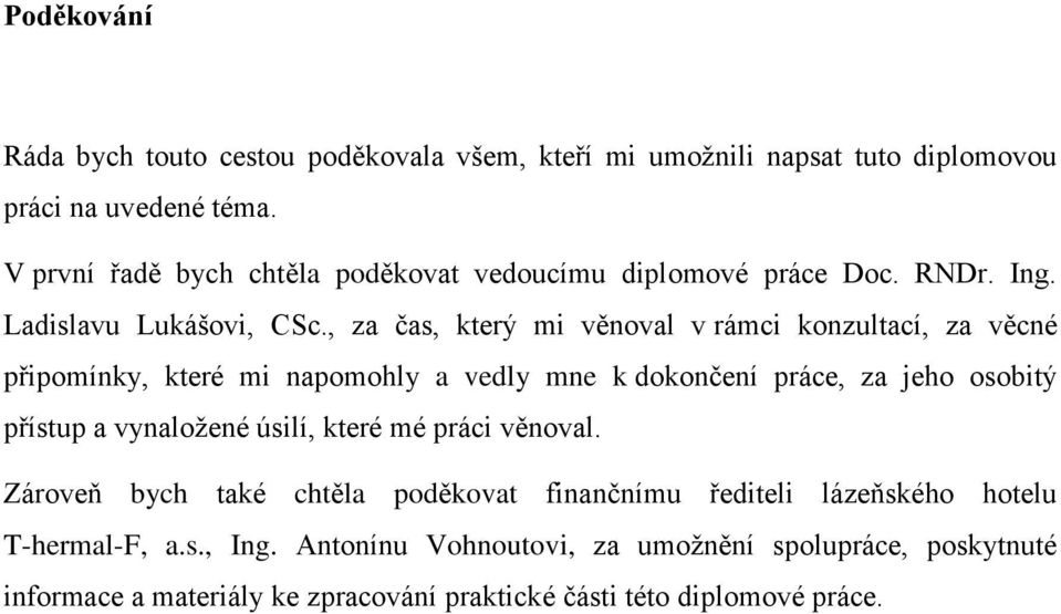 , za čas, který mi věnoval v rámci konzultací, za věcné připomínky, které mi napomohly a vedly mne k dokončení práce, za jeho osobitý přístup a vynaložené