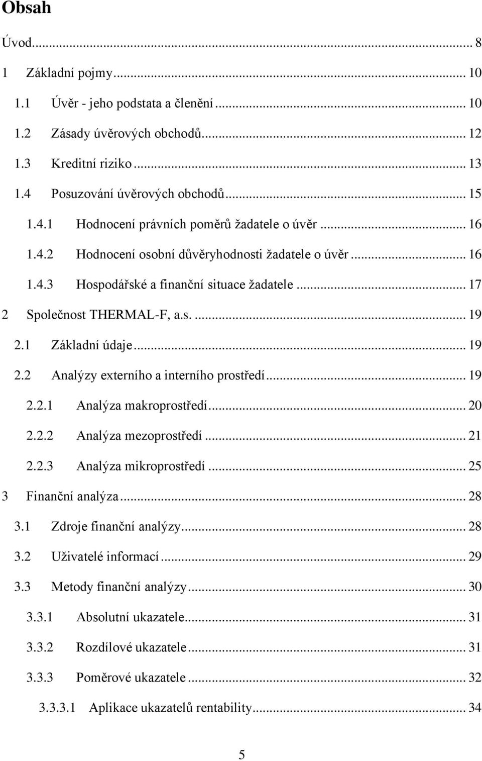 .. 19 2.2.1 Analýza makroprostředí... 20 2.2.2 Analýza mezoprostředí... 21 2.2.3 Analýza mikroprostředí... 25 3 Finanční analýza... 28 3.1 Zdroje finanční analýzy... 28 3.2 Uživatelé informací... 29 3.