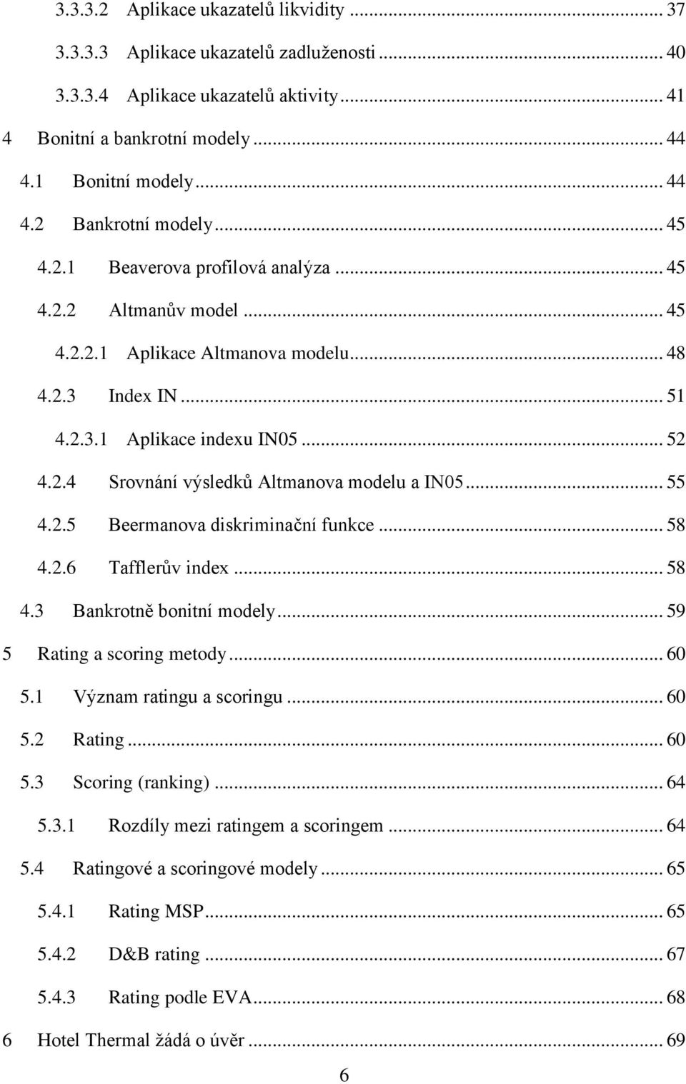 .. 55 4.2.5 Beermanova diskriminační funkce... 58 4.2.6 Tafflerův index... 58 4.3 Bankrotně bonitní modely... 59 5 Rating a scoring metody... 60 5.1 Význam ratingu a scoringu... 60 5.2 Rating... 60 5.3 Scoring (ranking).