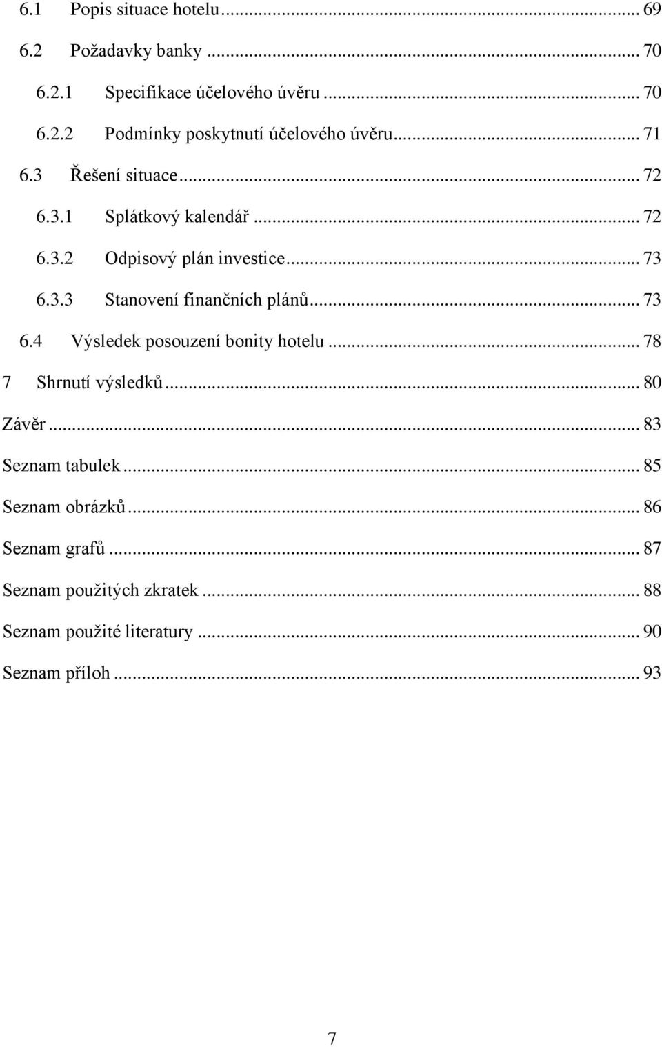 .. 73 6.4 Výsledek posouzení bonity hotelu... 78 7 Shrnutí výsledků... 80 Závěr... 83 Seznam tabulek... 85 Seznam obrázků.