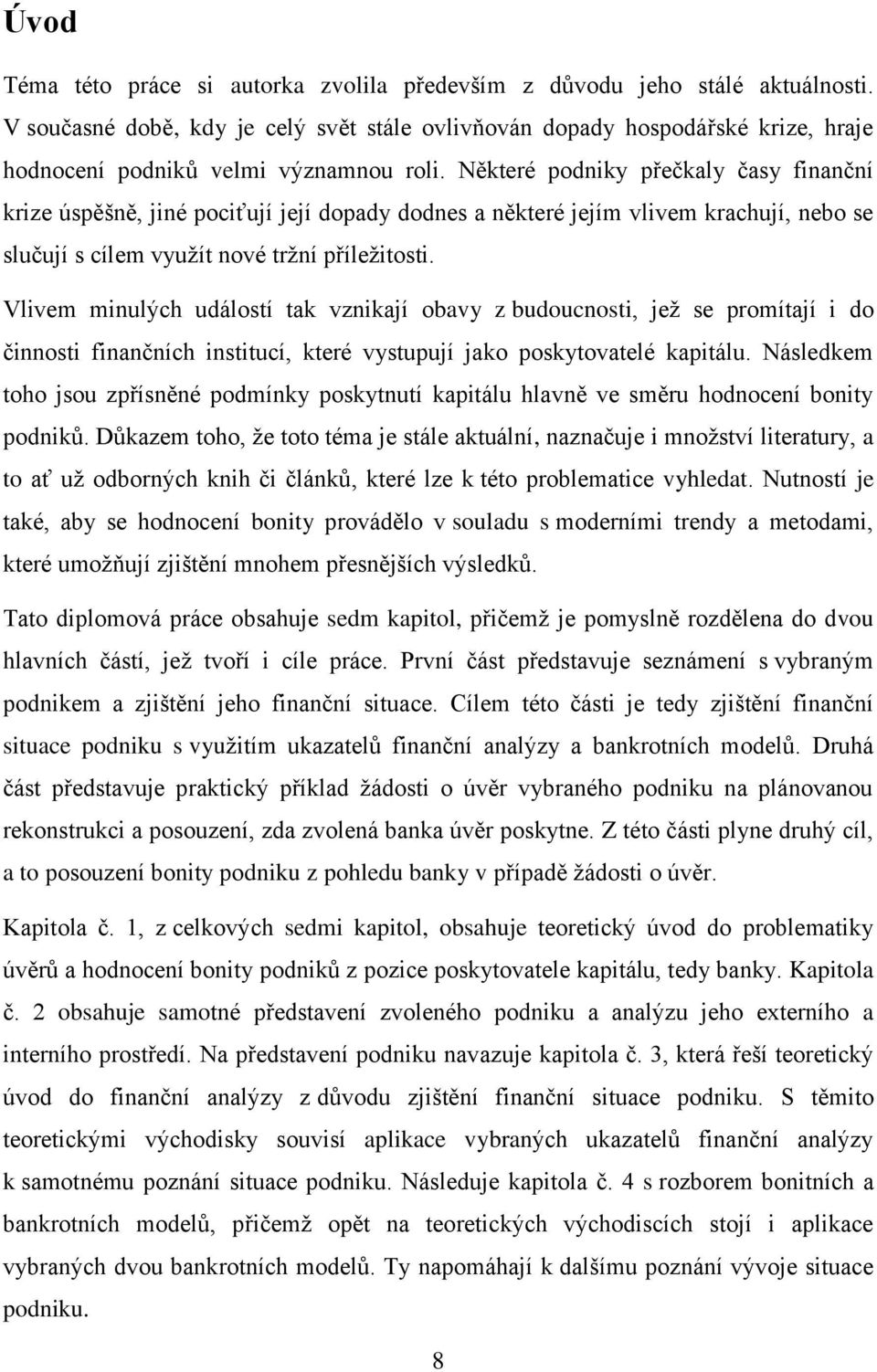 Některé podniky přečkaly časy finanční krize úspěšně, jiné pociťují její dopady dodnes a některé jejím vlivem krachují, nebo se slučují s cílem využít nové tržní příležitosti.